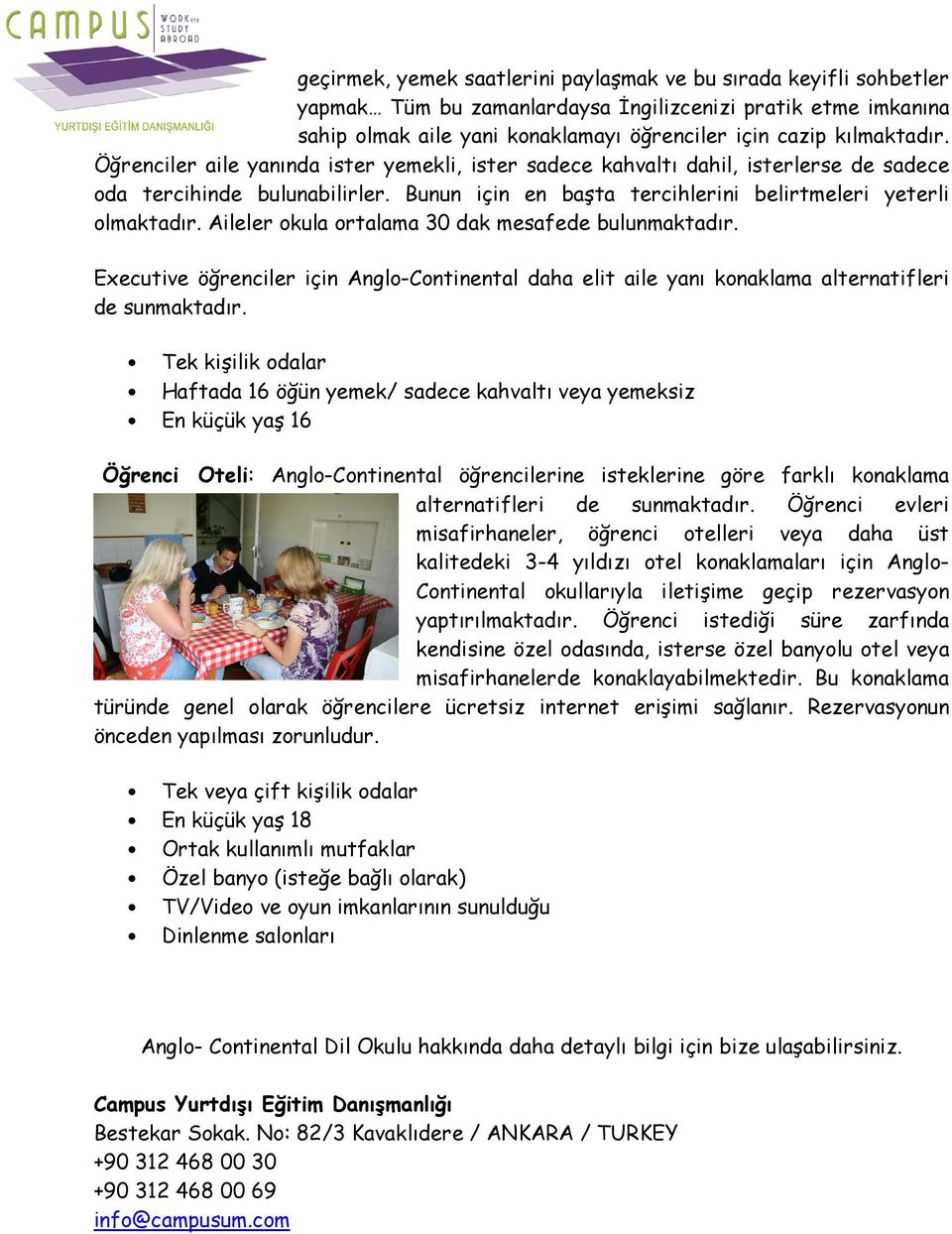 Aileler okula ortalama 30 dak mesafede bulunmaktadır. Executive öğrenciler için Anglo-Continental daha elit aile yanı konaklama alternatifleri de sunmaktadır.