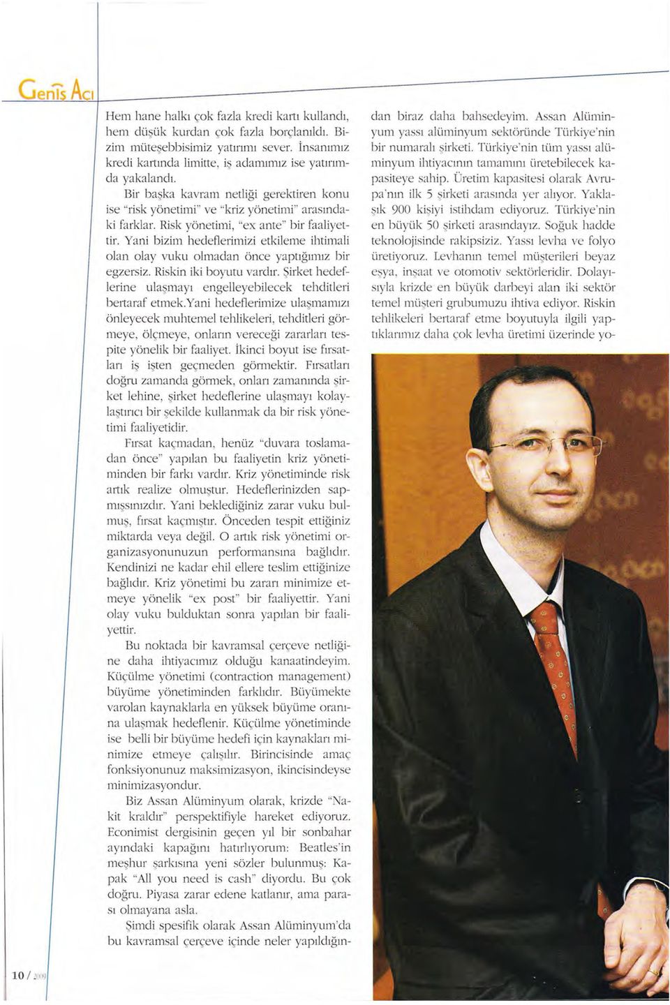 Risk yonetimi, "ex ante" bir faaliyettir. Yani bizim becleflerimizi etkileme ihtimali olan olay vuku olmaclan once yapttgumz bir egzersiz. Riskin iki boyutu varcltr.