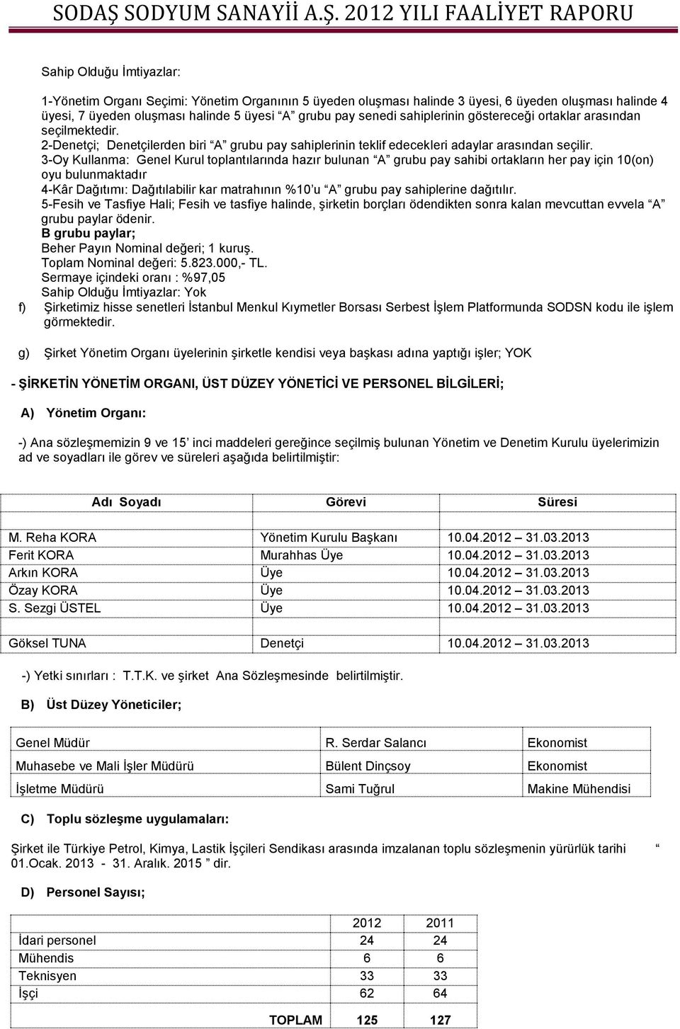 3-Oy Kullanma: Genel Kurul toplantılarında hazır bulunan A grubu pay sahibi ortakların her pay için 10(on) oyu bulunmaktadır 4-Kâr Dağıtımı: Dağıtılabilir kar matrahının %10 u A grubu pay sahiplerine