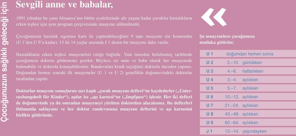 Hastal klar n erken teflhisi muayeneleri iste e ba l d r. Yani önceden belirlenmifl tarihlerde çocu unuzu doktora götürmeniz gerekir.