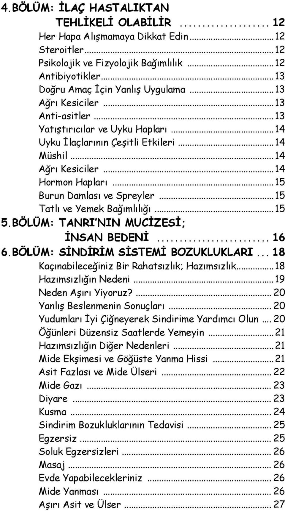 .. 15 Burun Damlası ve Spreyler... 15 Tatlı ve Yemek Bağımlılığı... 15 5.BÖLÜM: TANRI NIN MUCİZESİ; İNSAN BEDENİ... 16 6.BÖLÜM: SİNDİRİM SİSTEMİ BOZUKLUKLARI.