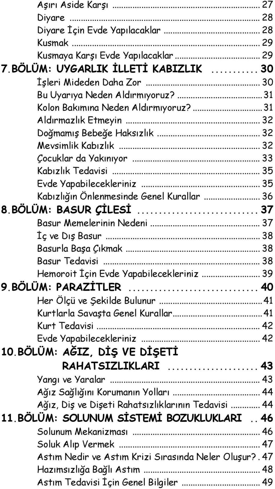 .. 33 Kabızlık Tedavisi... 35 Evde Yapabilecekleriniz... 35 Kabızlığın Önlenmesinde Genel Kurallar... 36 8.BÖLÜM: BASUR ÇİLESİ... 37 Basur Memelerinin Nedeni... 37 İç ve Dış Basur.