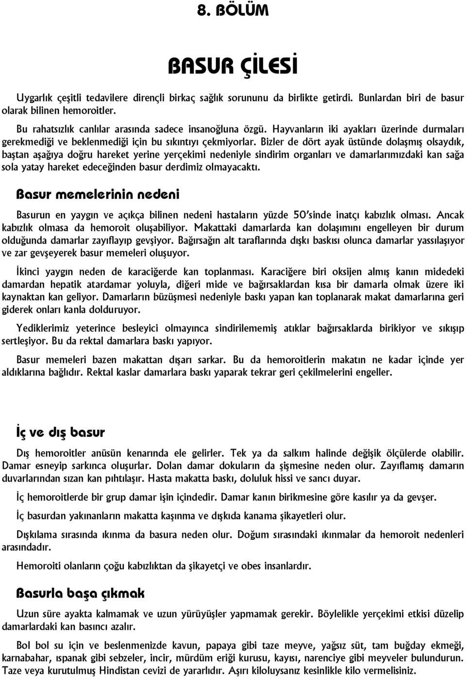 Bizler de dört ayak üstünde dolaşmış olsaydık, baştan aşağıya doğru hareket yerine yerçekimi nedeniyle sindirim organları ve damarlarımızdaki kan sağa sola yatay hareket edeceğinden basur derdimiz