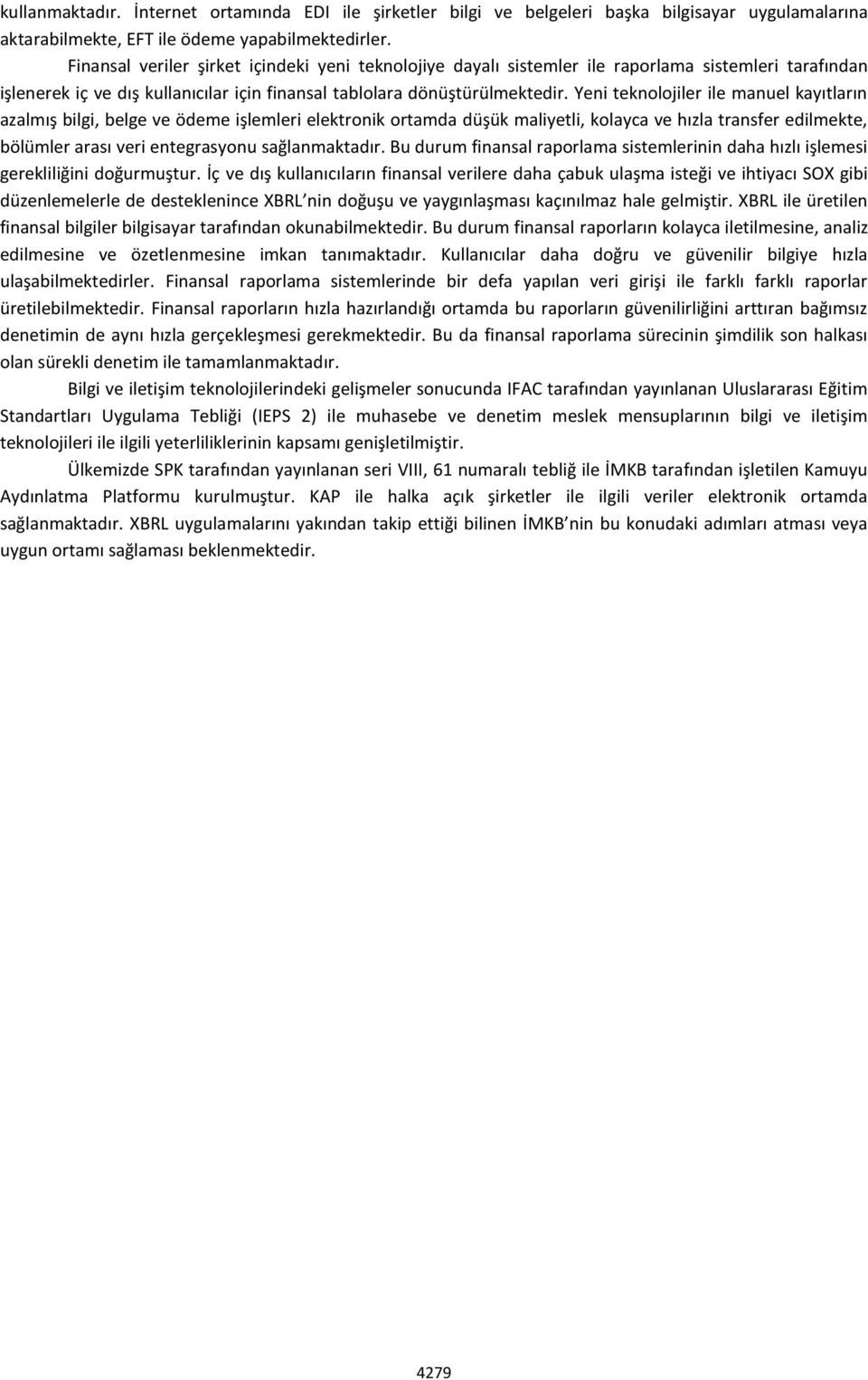 Yeni teknolojiler ile manuel kayıtların azalmış bilgi, belge ve ödeme işlemleri elektronik ortamda düşük maliyetli, kolayca ve hızla transfer edilmekte, bölümler arası veri entegrasyonu