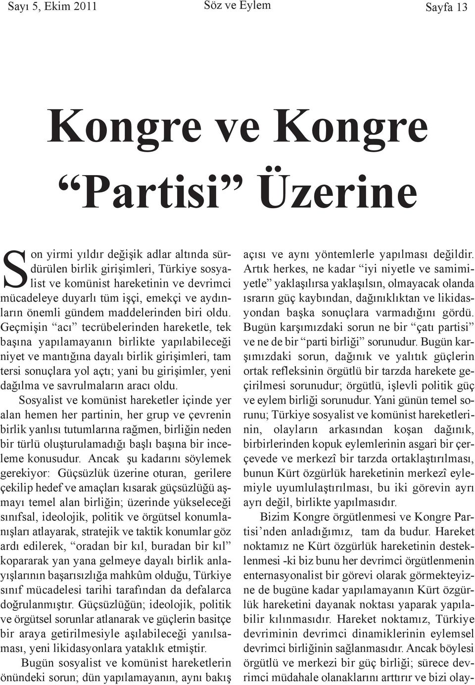 Geçmişin acı tecrübelerinden hareketle, tek başına yapılamayanın birlikte yapılabileceği niyet ve mantığına dayalı birlik girişimleri, tam tersi sonuçlara yol açtı; yani bu girişimler, yeni dağılma