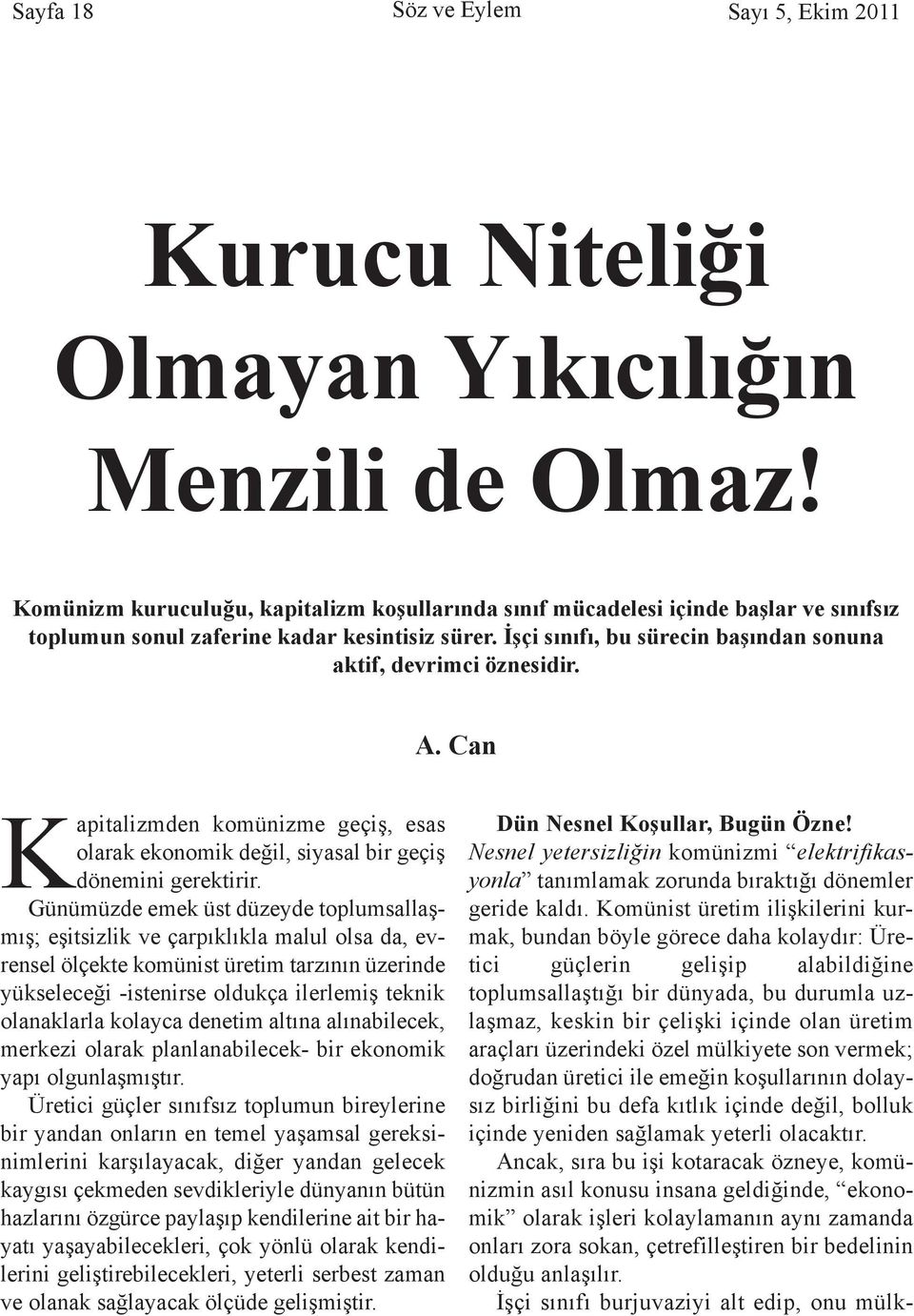 İşçi sınıfı, bu sürecin başından sonuna aktif, devrimci öznesidir. A. Can Kapitalizmden komünizme geçiş, esas olarak ekonomik değil, siyasal bir geçiş dönemini gerektirir.