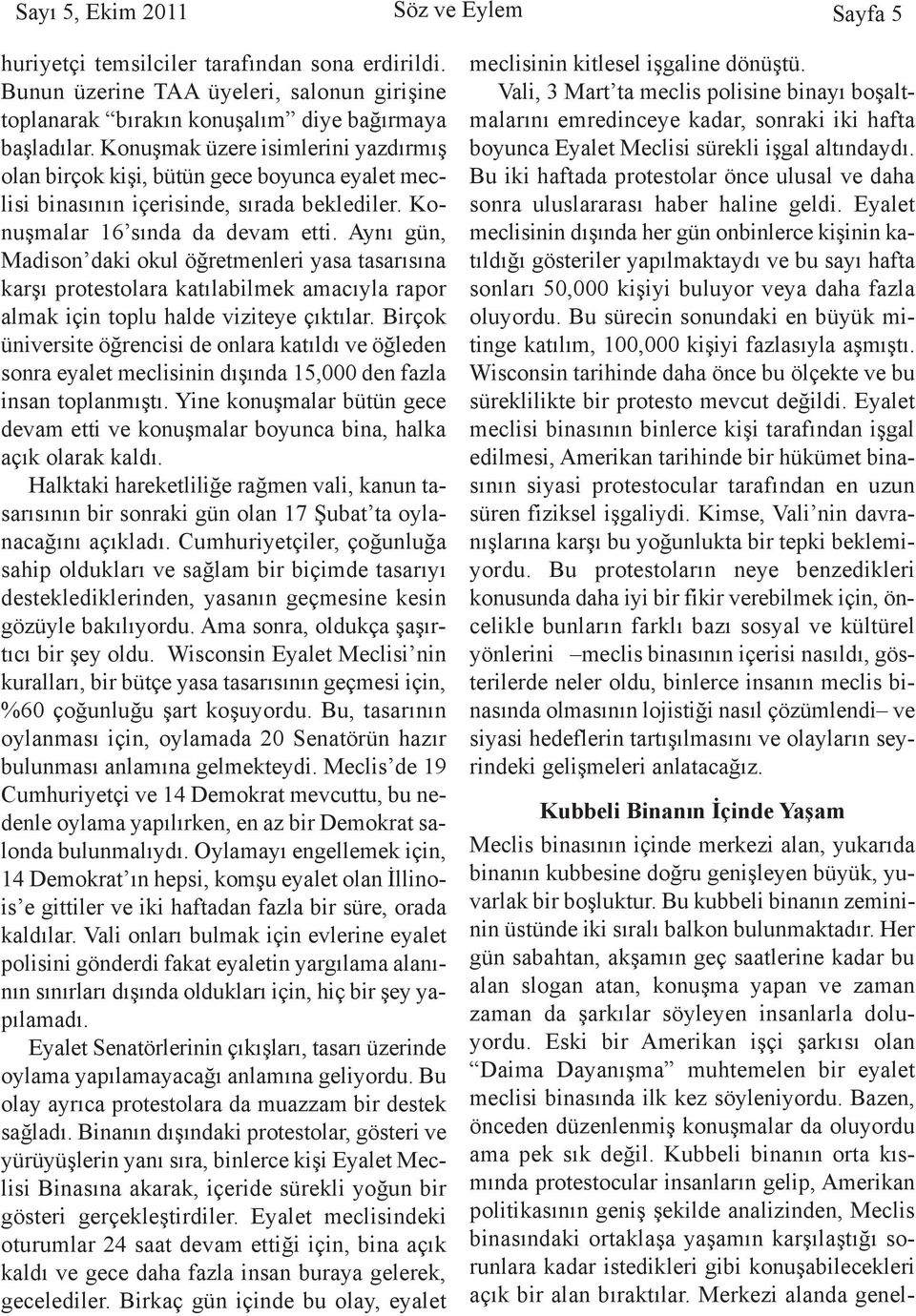 Aynı gün, Madison daki okul öğretmenleri yasa tasarısına karşı protestolara katılabilmek amacıyla rapor almak için toplu halde viziteye çıktılar.