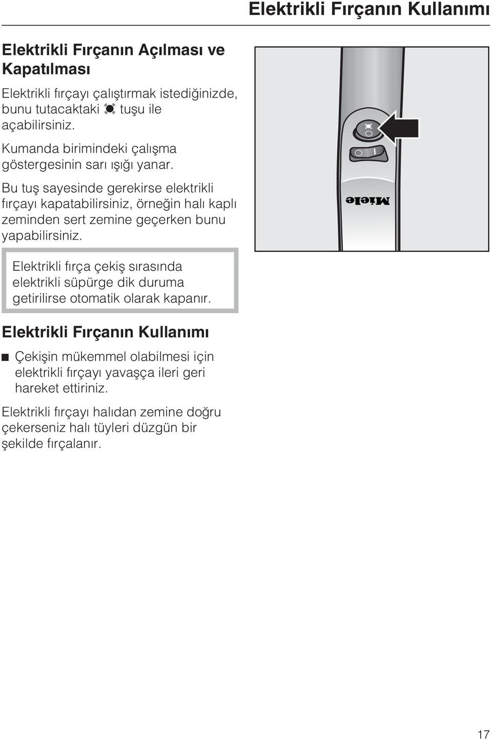 Bu tuþ sayesinde gerekirse elektrikli fýrçayý kapatabilirsiniz, örneðin halý kaplý zeminden sert zemine geçerken bunu yapabilirsiniz.