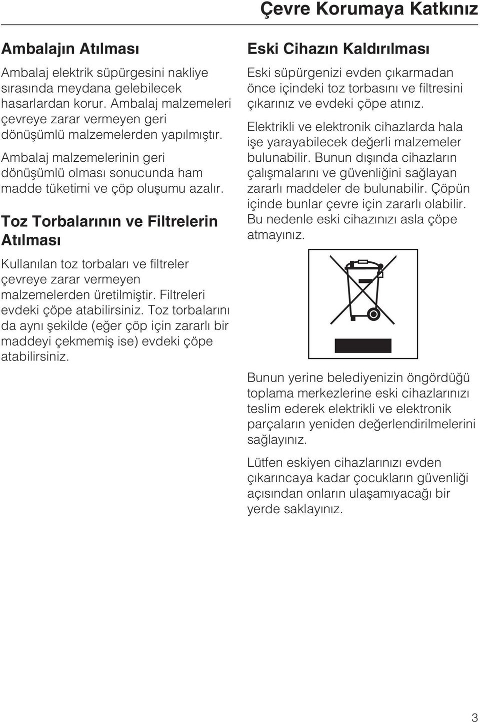 Toz Torbalarýnýn ve Filtrelerin Atýlmasý Kullanýlan toz torbalarý ve filtreler çevreye zarar vermeyen malzemelerden üretilmiþtir. Filtreleri evdeki çöpe atabilirsiniz.