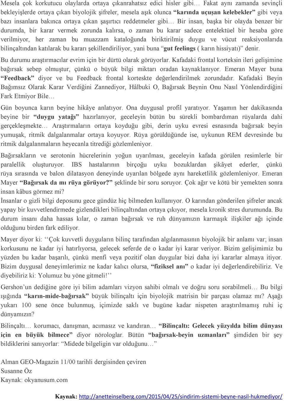 verilmiyor, her zaman bu muazzam kataloğunda biriktirilmiş duygu ve vücut reaksiyonlarıda bilinçaltından katılarak bu kararı şekillendiriliyor, yani buna gut feelings ( karın hissiyatı) denir.