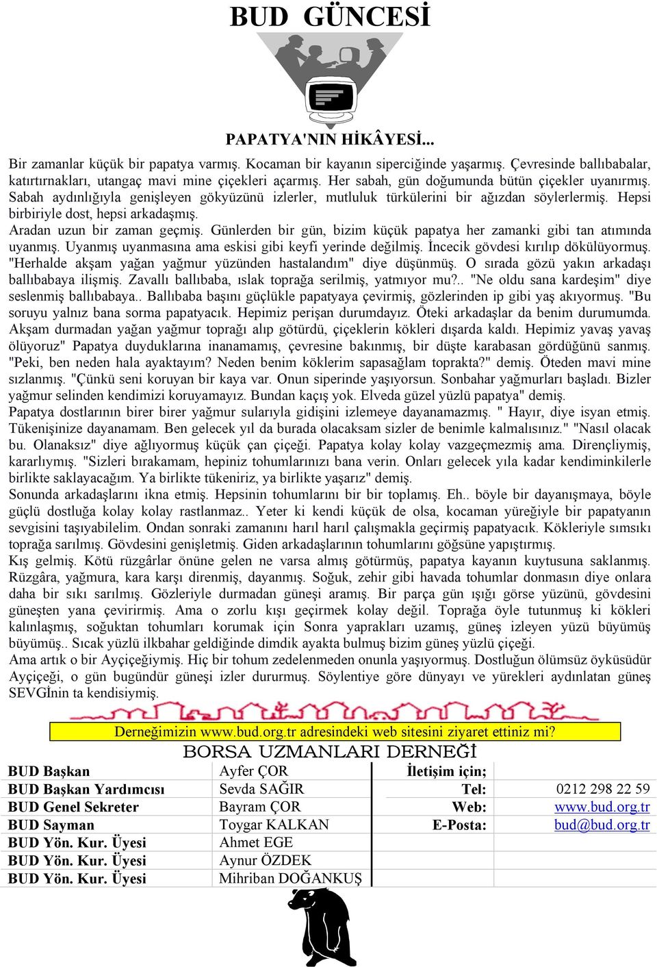 Aradan uzun bir zaman geçmiş. Günlerden bir gün, bizim küçük papatya her zamanki gibi tan atımında uyanmış. Uyanmış uyanmasına ama eskisi gibi keyfi yerinde değilmiş.