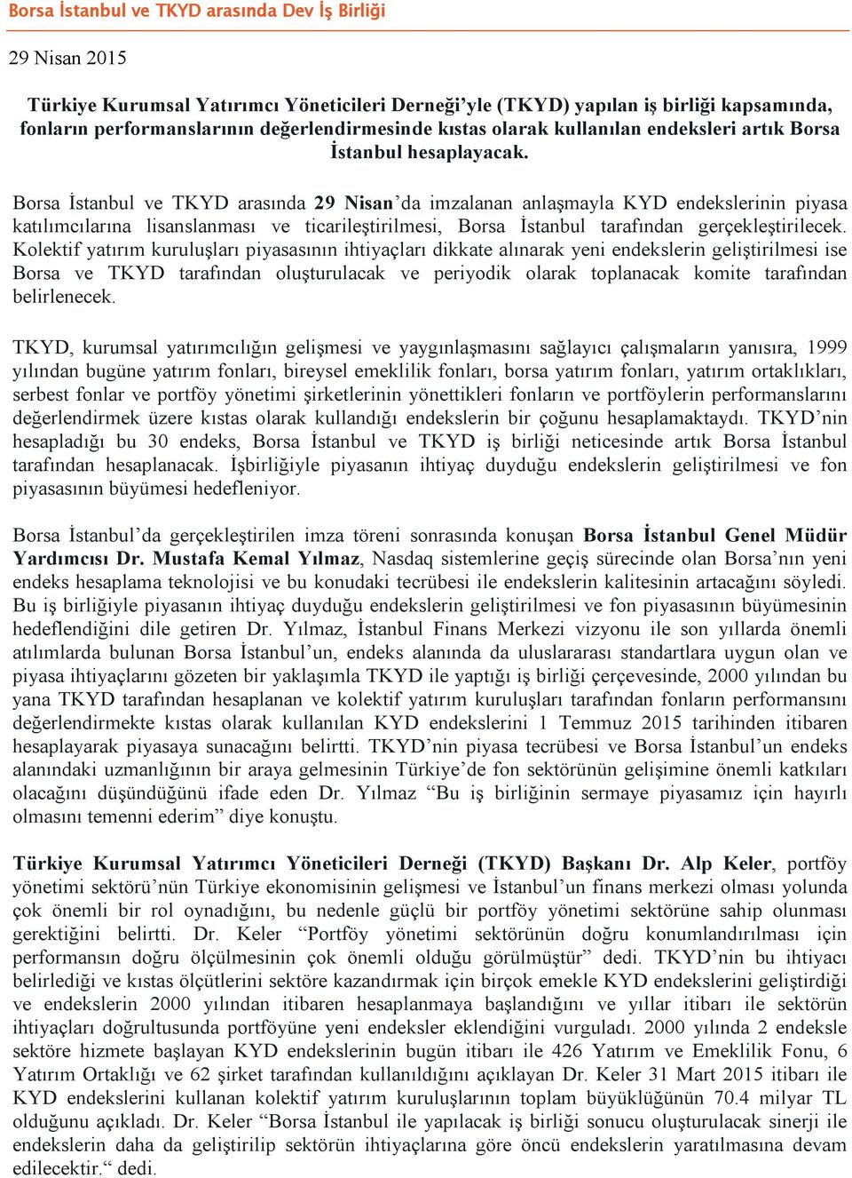 Borsa İstanbul ve TKYD arasında 29 Nisan da imzalanan anlaşmayla KYD endekslerinin piyasa katılımcılarına lisanslanması ve ticarileştirilmesi, Borsa İstanbul tarafından gerçekleştirilecek.