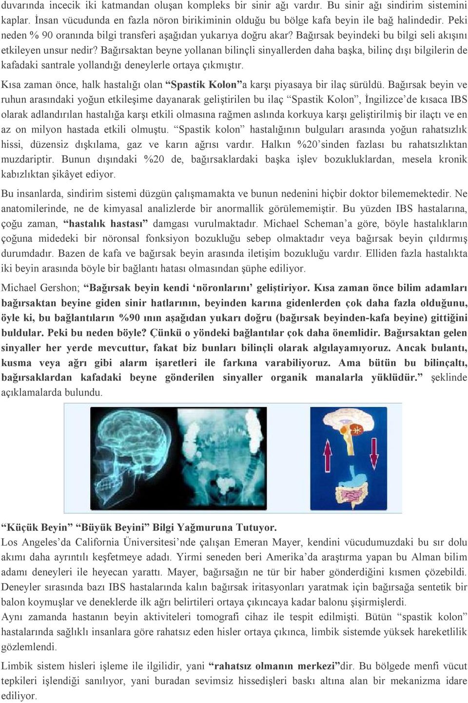 Bağırsaktan beyne yollanan bilinçli sinyallerden daha başka, bilinç dışı bilgilerin de kafadaki santrale yollandığı deneylerle ortaya çıkmıştır.