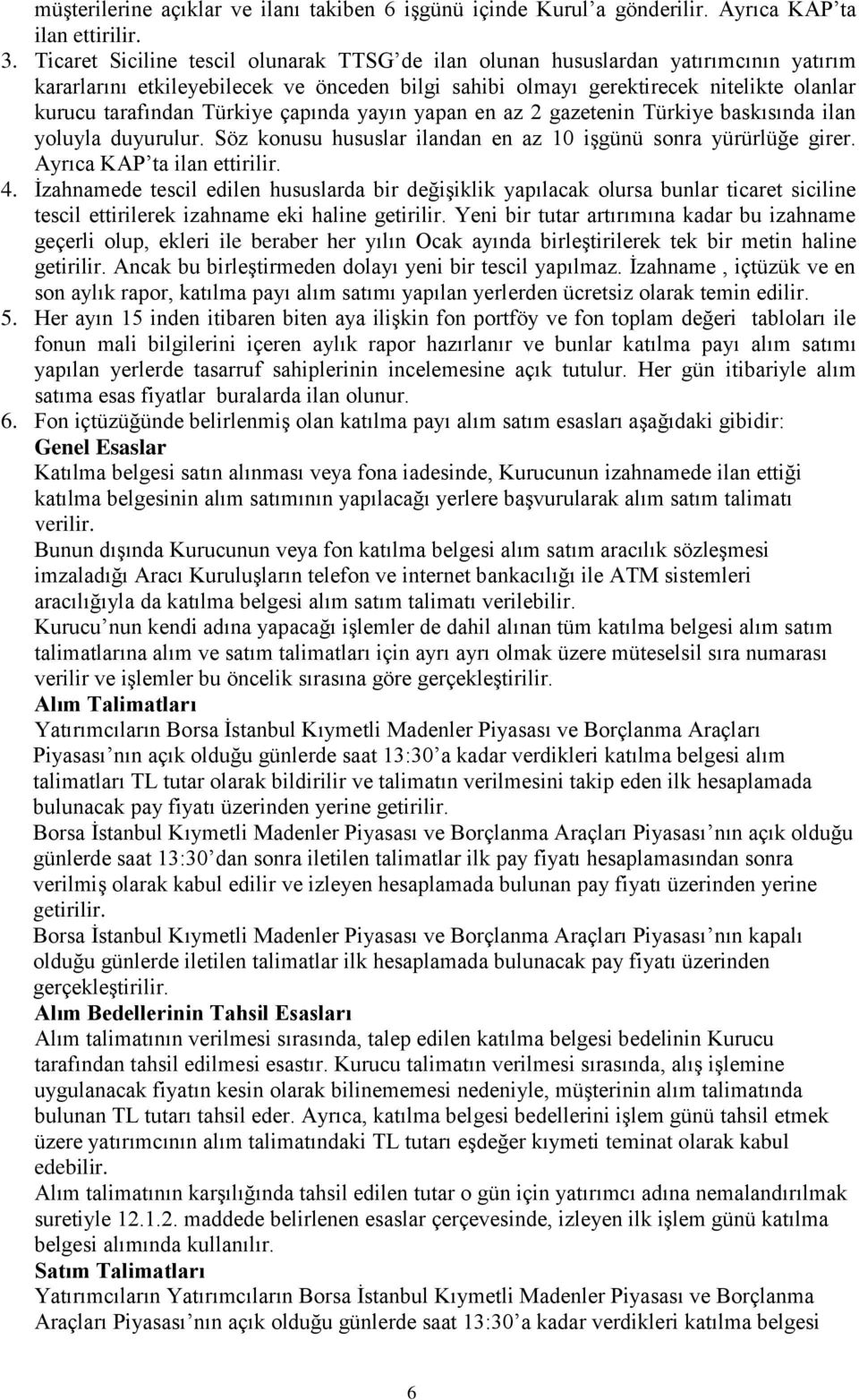 Türkiye çapında yayın yapan en az 2 gazetenin Türkiye baskısında ilan yoluyla duyurulur. Söz konusu hususlar ilandan en az 10 işgünü sonra yürürlüğe girer. Ayrıca KAP ta ilan ettirilir. 4.