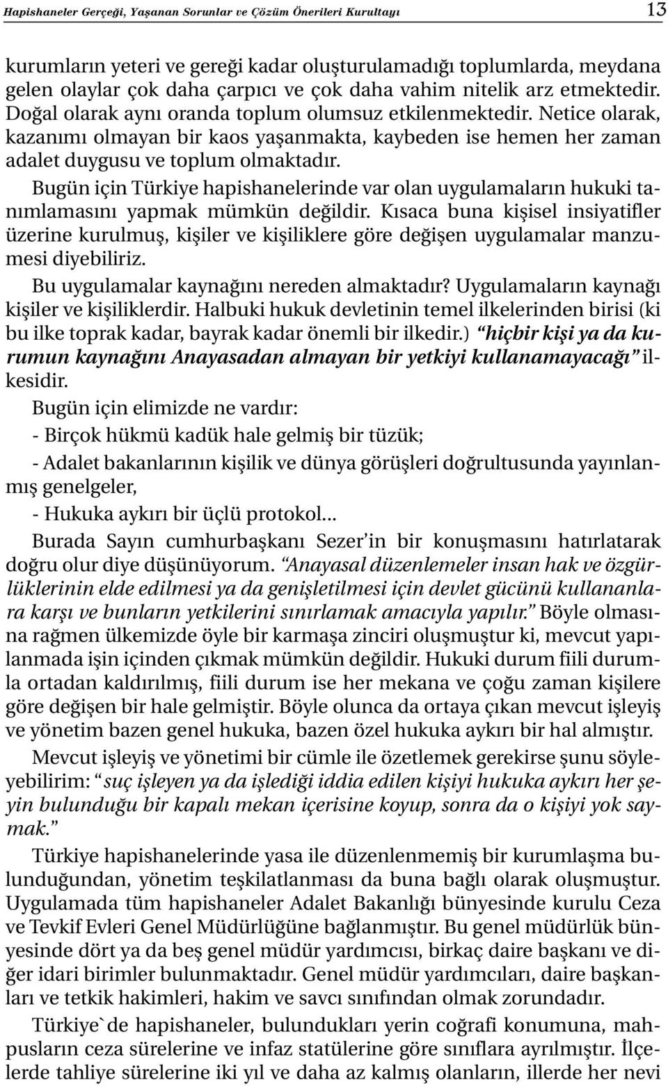 Bugün için Türkiye hapishanelerinde var olan uygulamaların hukuki tanımlamasını yapmak mümkün değildir.