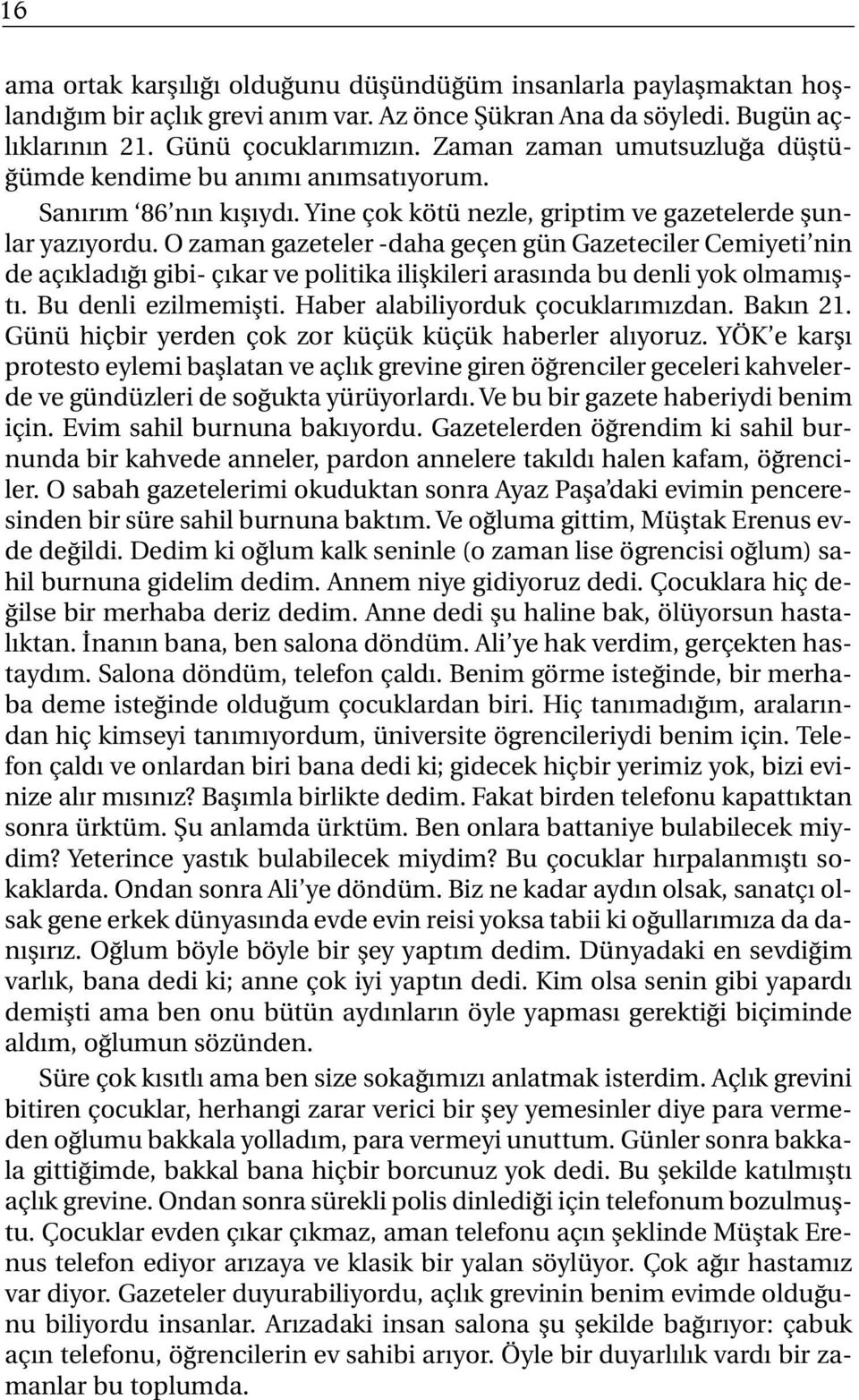 O zaman gazeteler -daha geçen gün Gazeteciler Cemiyeti nin de açıkladığı gibi- çıkar ve politika ilişkileri arasında bu denli yok olmamıştı. Bu denli ezilmemişti. Haber alabiliyorduk çocuklarımızdan.