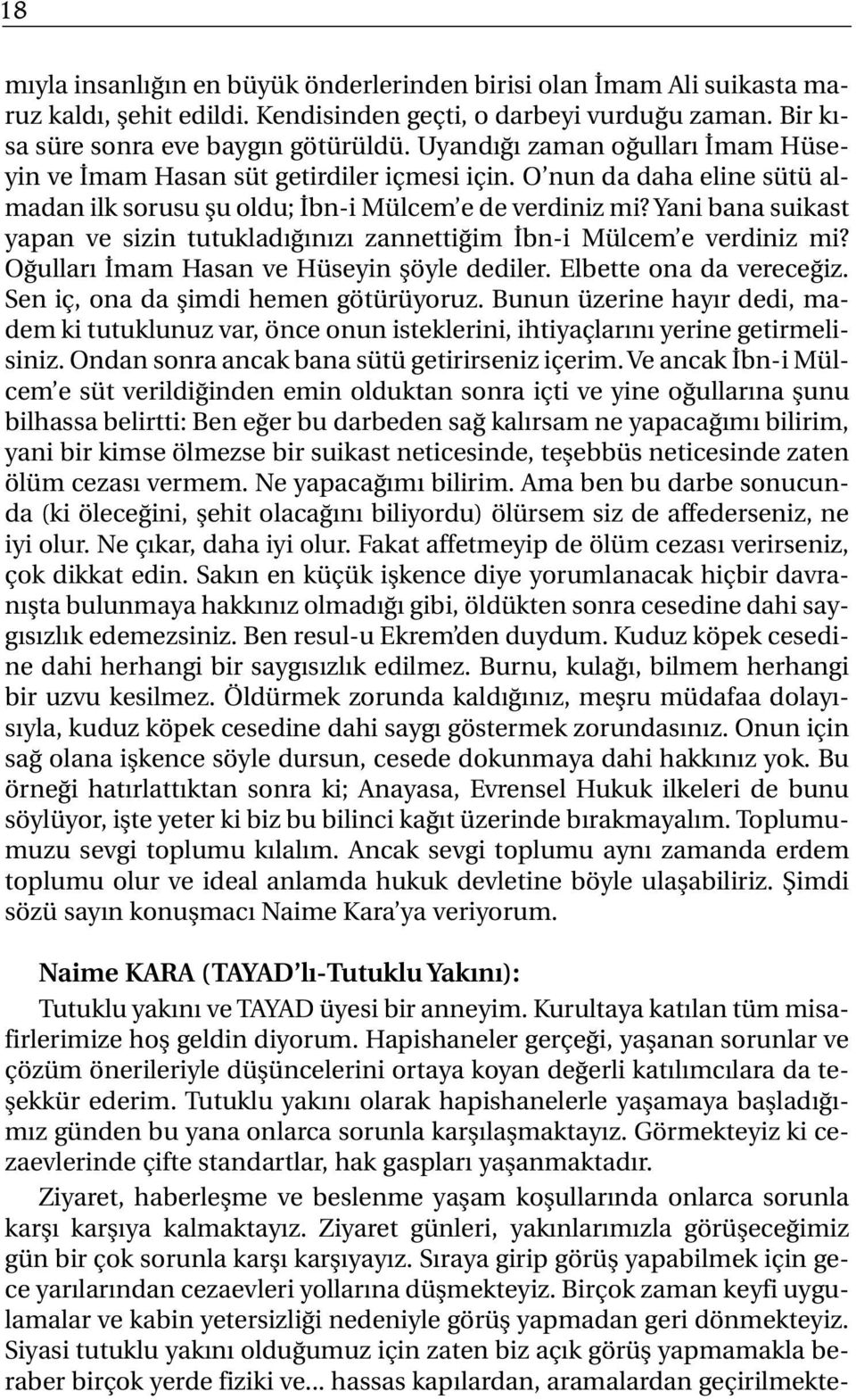 Yani bana suikast yapan ve sizin tutukladığınızı zannettiğim İbn-i Mülcem e verdiniz mi? Oğulları İmam Hasan ve Hüseyin şöyle dediler. Elbette ona da vereceğiz. Sen iç, ona da şimdi hemen götürüyoruz.