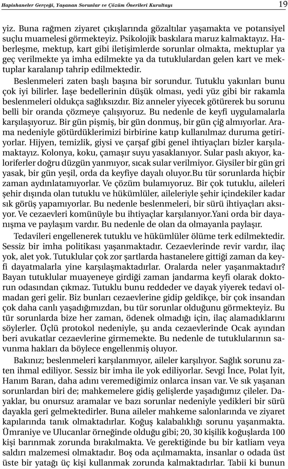 Haberleşme, mektup, kart gibi iletişimlerde sorunlar olmakta, mektuplar ya geç verilmekte ya imha edilmekte ya da tutuklulardan gelen kart ve mektuplar karalanıp tahrip edilmektedir.