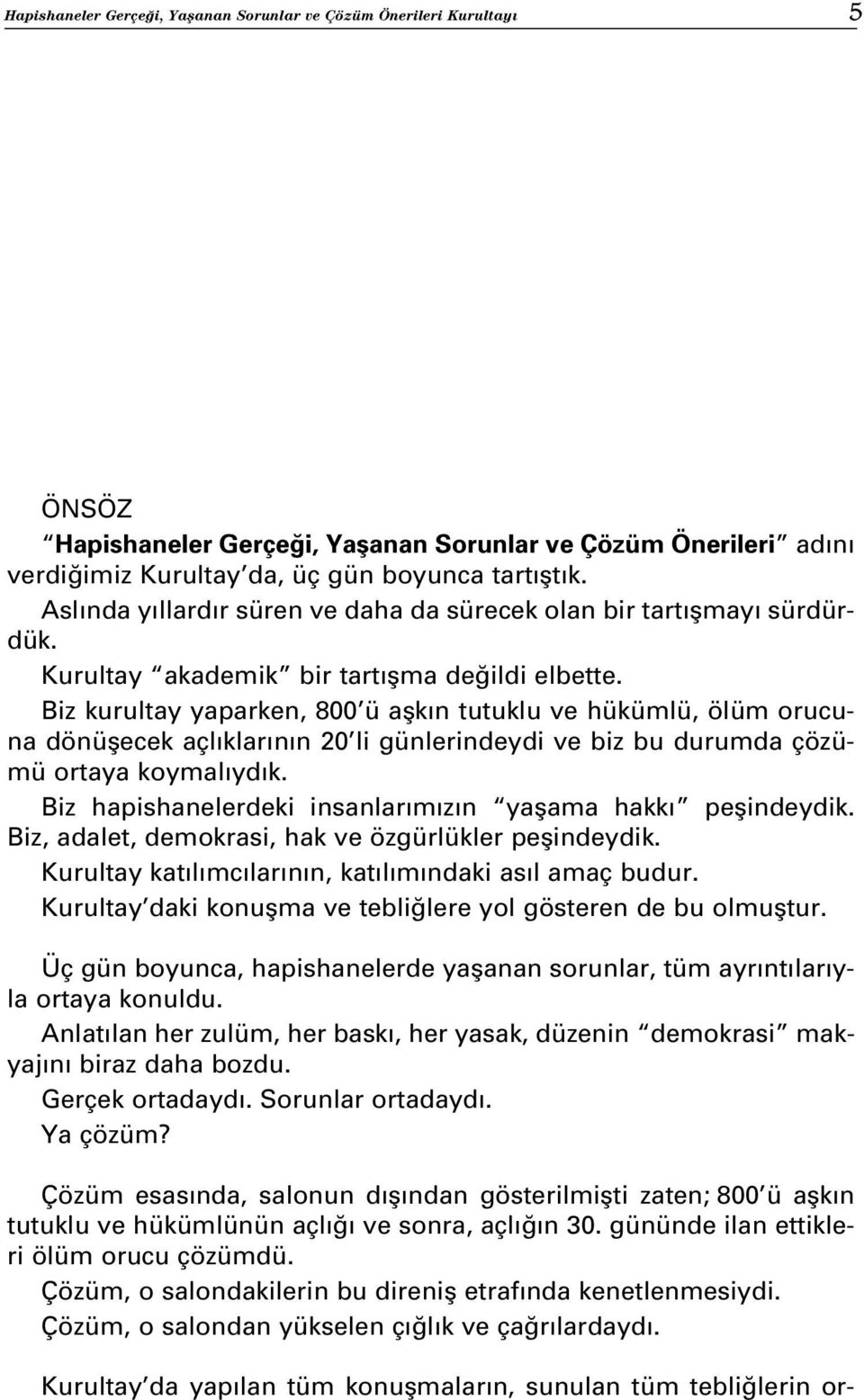 Biz kurultay yaparken, 800 ü aflk n tutuklu ve hükümlü, ölüm orucuna dönüflecek açl klar n n 20 li günlerindeydi ve biz bu durumda çözümü ortaya koymal yd k.