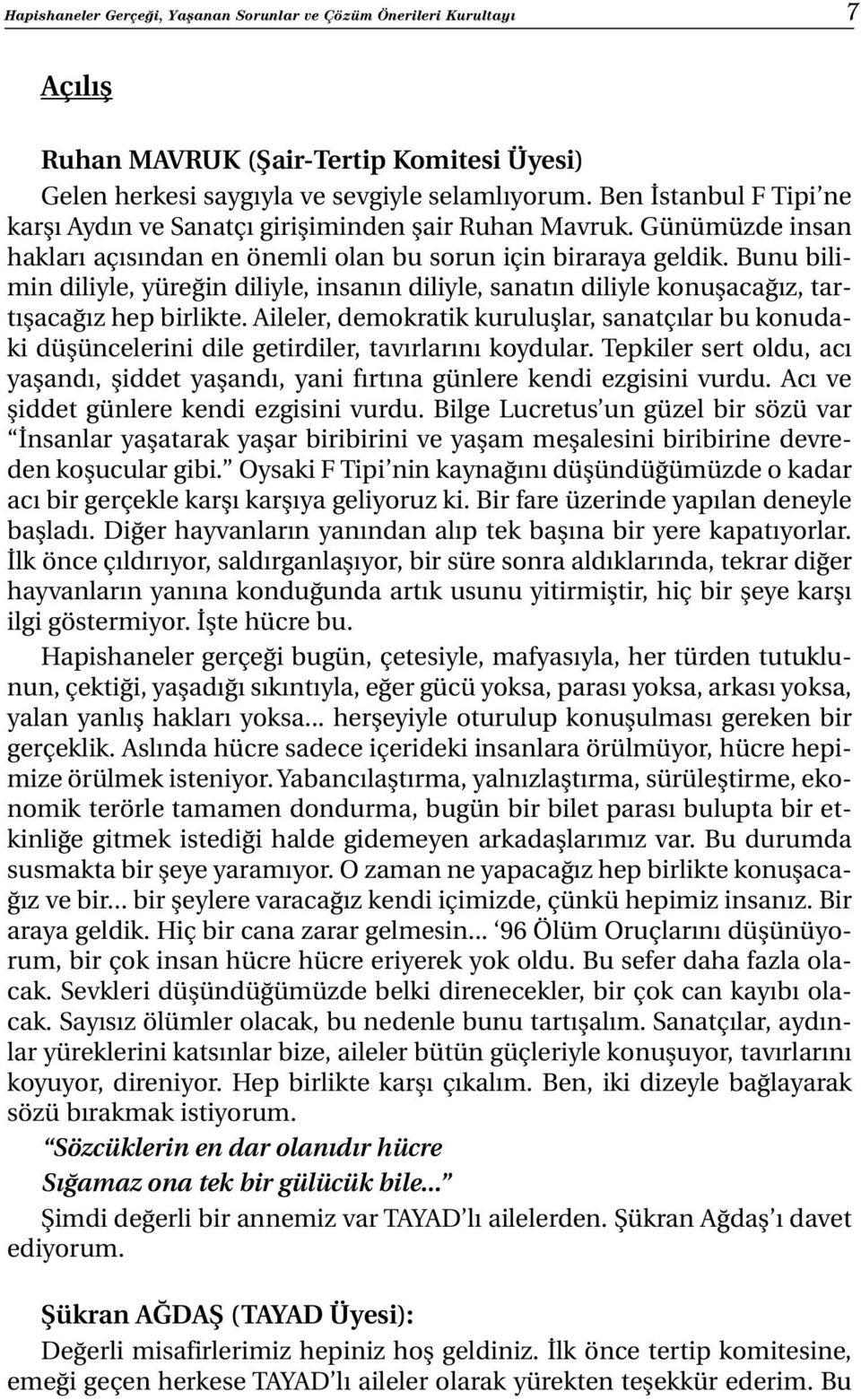 Bunu bilimin diliyle, yüreğin diliyle, insanın diliyle, sanatın diliyle konuşacağız, tartışacağız hep birlikte.