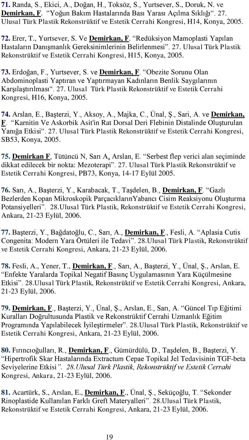 Redüksiyon Mamoplasti Yapılan Hastaların Danışmanlık Gereksinimlerinin Belirlenmesi. 27. Ulusal Türk Plastik Rekonstrüktif ve Estetik Cerrahi Kongresi, H15, Konya, 2005. 73. Erdoğan, F., Yurtsever, S.