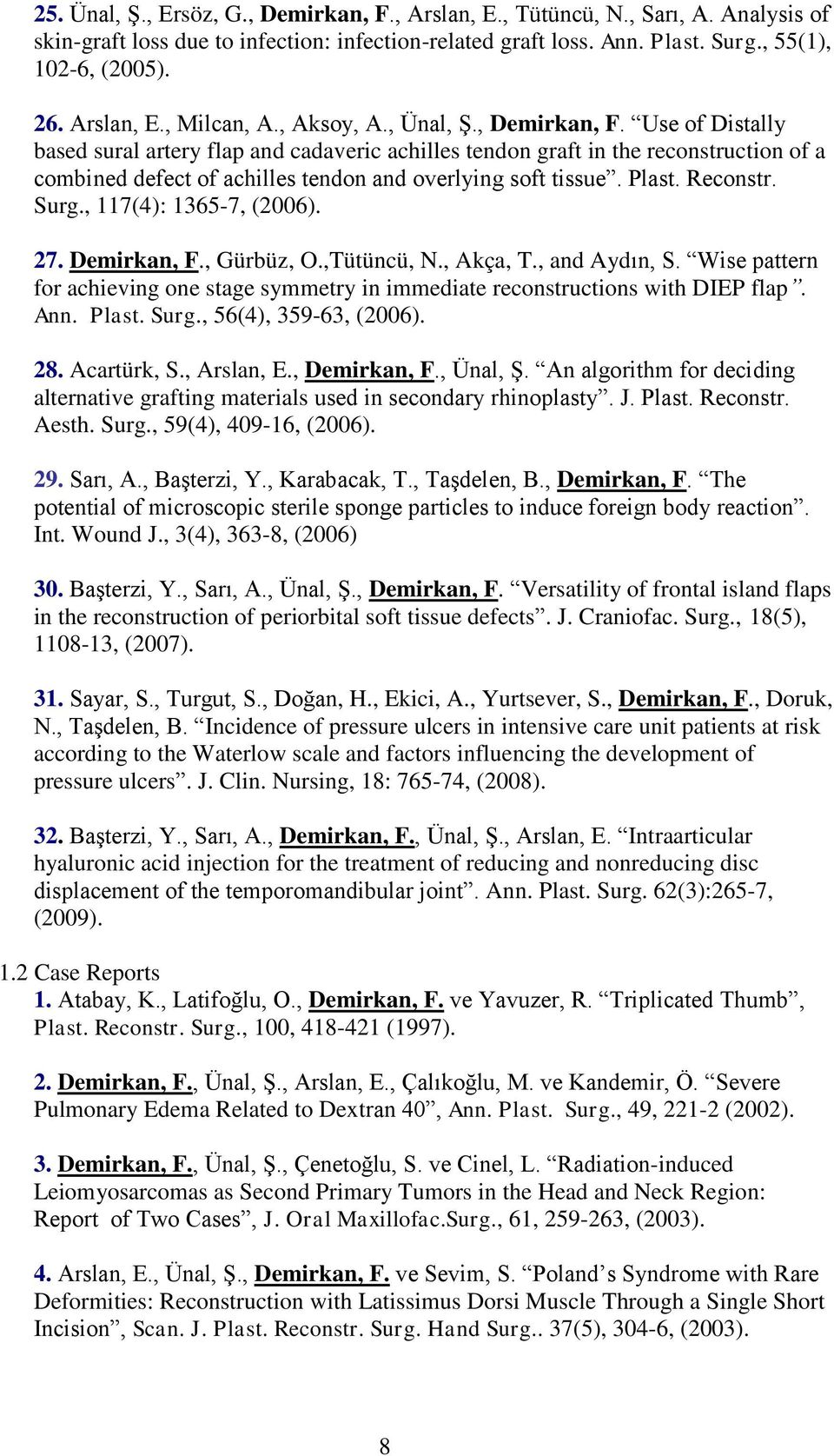 Plast. Reconstr.., 117(4): 1365-7, (2006). 27. Demirkan, F., Gürbüz, O.,Tütüncü, N., Akça, T., and Aydın, S. Wise pattern for achieving one stage symmetry in immediate reconstructions with DIEP flap.