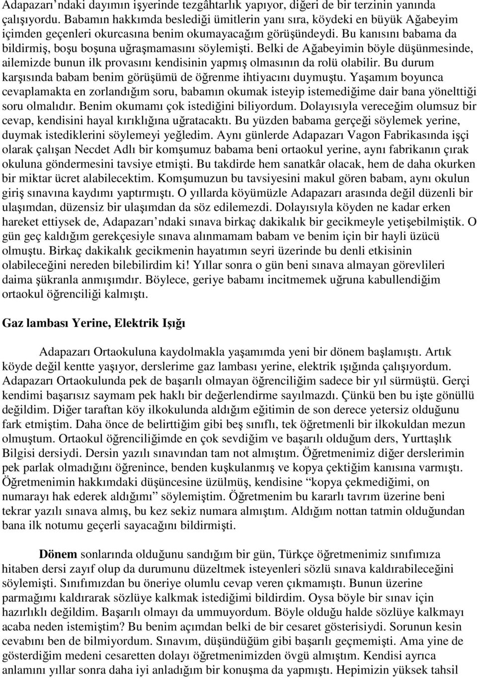 Bu kanısını babama da bildirmiş, boşu boşuna uğraşmamasını söylemişti. Belki de Ağabeyimin böyle düşünmesinde, ailemizde bunun ilk provasını kendisinin yapmış olmasının da rolü olabilir.