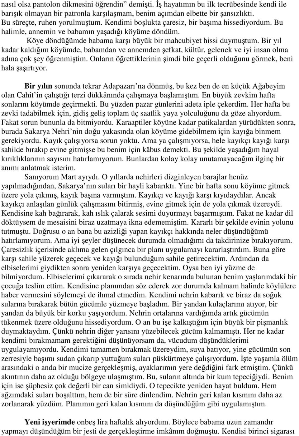 Köye döndüğümde babama karşı büyük bir mahcubiyet hissi duymuştum. Bir yıl kadar kaldığım köyümde, babamdan ve annemden şefkat, kültür, gelenek ve iyi insan olma adına çok şey öğrenmiştim.