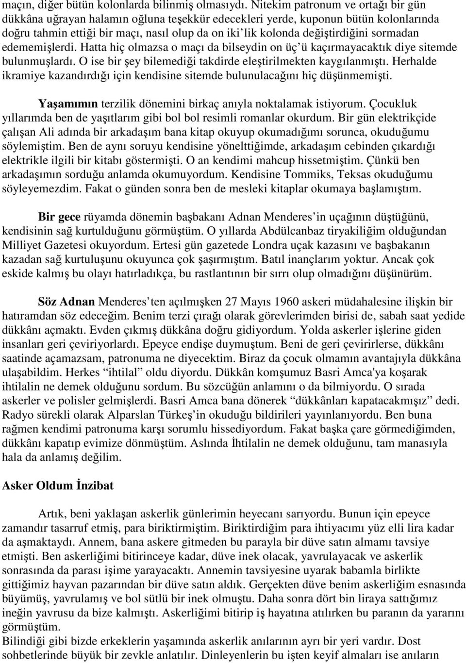 sormadan edememişlerdi. Hatta hiç olmazsa o maçı da bilseydin on üç ü kaçırmayacaktık diye sitemde bulunmuşlardı. O ise bir şey bilemediği takdirde eleştirilmekten kaygılanmıştı.