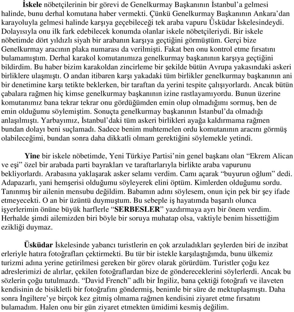 Dolayısıyla onu ilk fark edebilecek konumda olanlar iskele nöbetçileriydi. Bir iskele nöbetimde dört yıldızlı siyah bir arabanın karşıya geçtiğini görmüştüm.