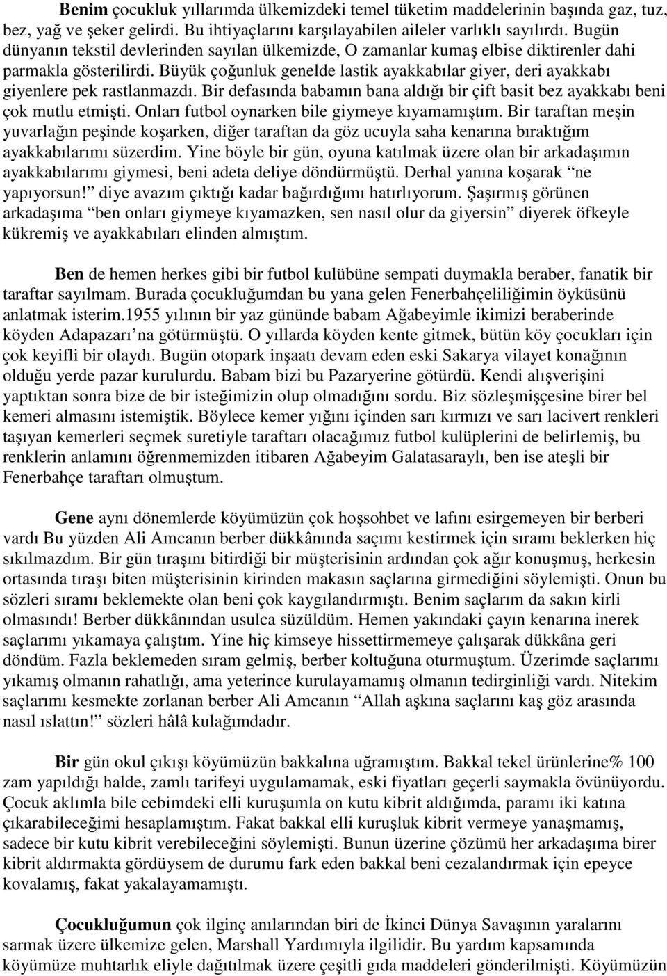 Büyük çoğunluk genelde lastik ayakkabılar giyer, deri ayakkabı giyenlere pek rastlanmazdı. Bir defasında babamın bana aldığı bir çift basit bez ayakkabı beni çok mutlu etmişti.