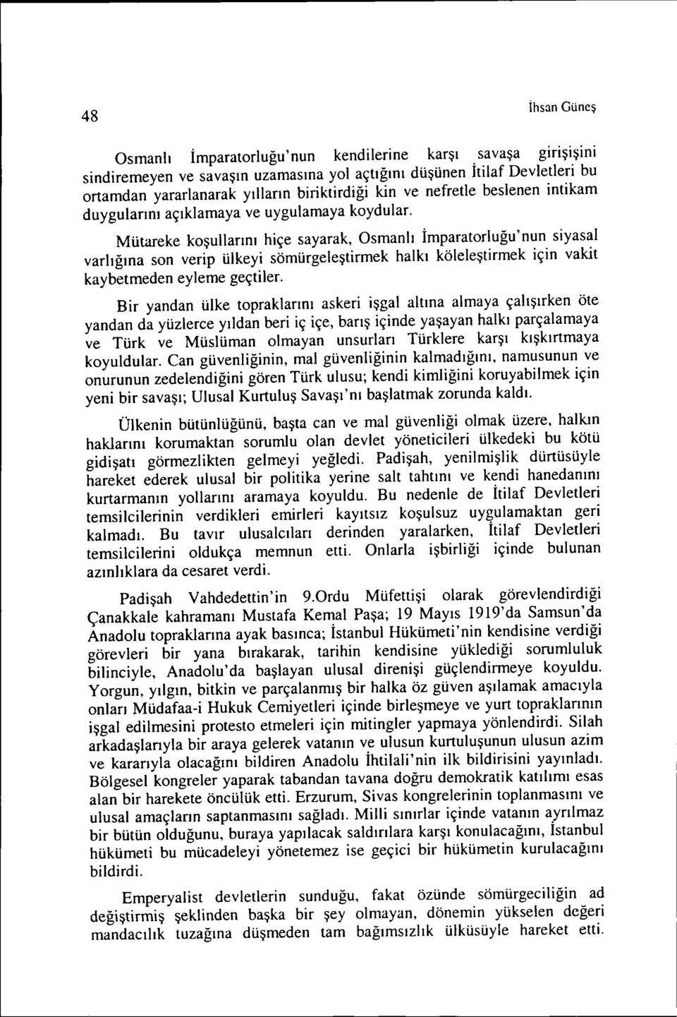 Mütareke koşullarını hiçe sayarak, Osmanlı İmparatorluğu'nun siyasal varlığına son verip ülkeyi sömürgeleştirmek halkı köleleştirmek için vakit kaybetmeden eyleme geçtiler.