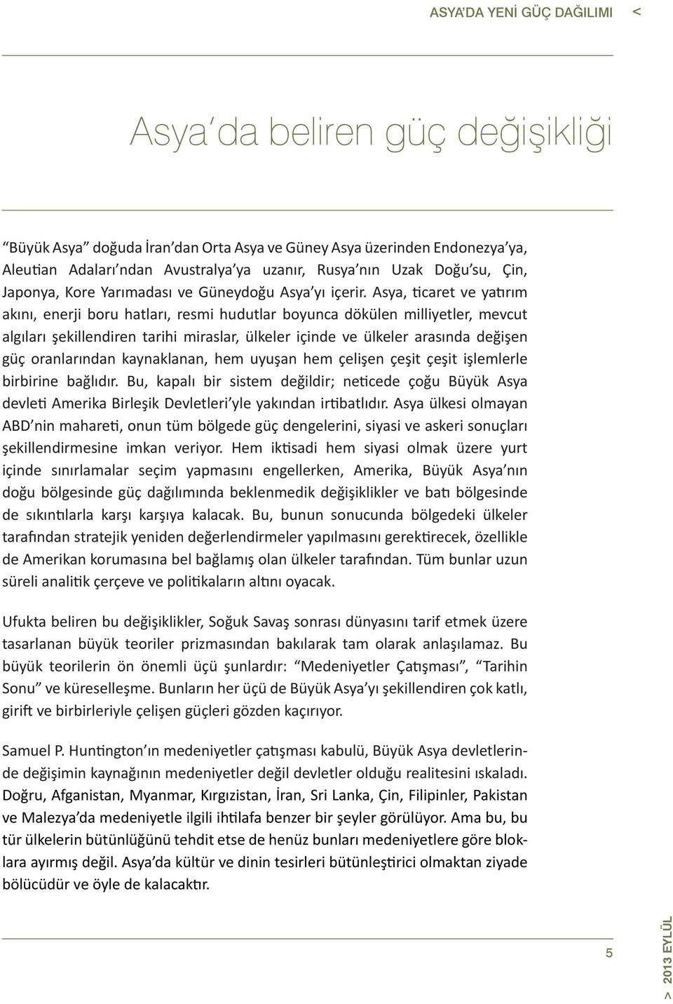 Asya, ticaret ve yatırım akını, enerji boru hatları, resmi hudutlar boyunca dökülen milliyetler, mevcut algıları şekillendiren tarihi miraslar, ülkeler içinde ve ülkeler arasında değişen güç