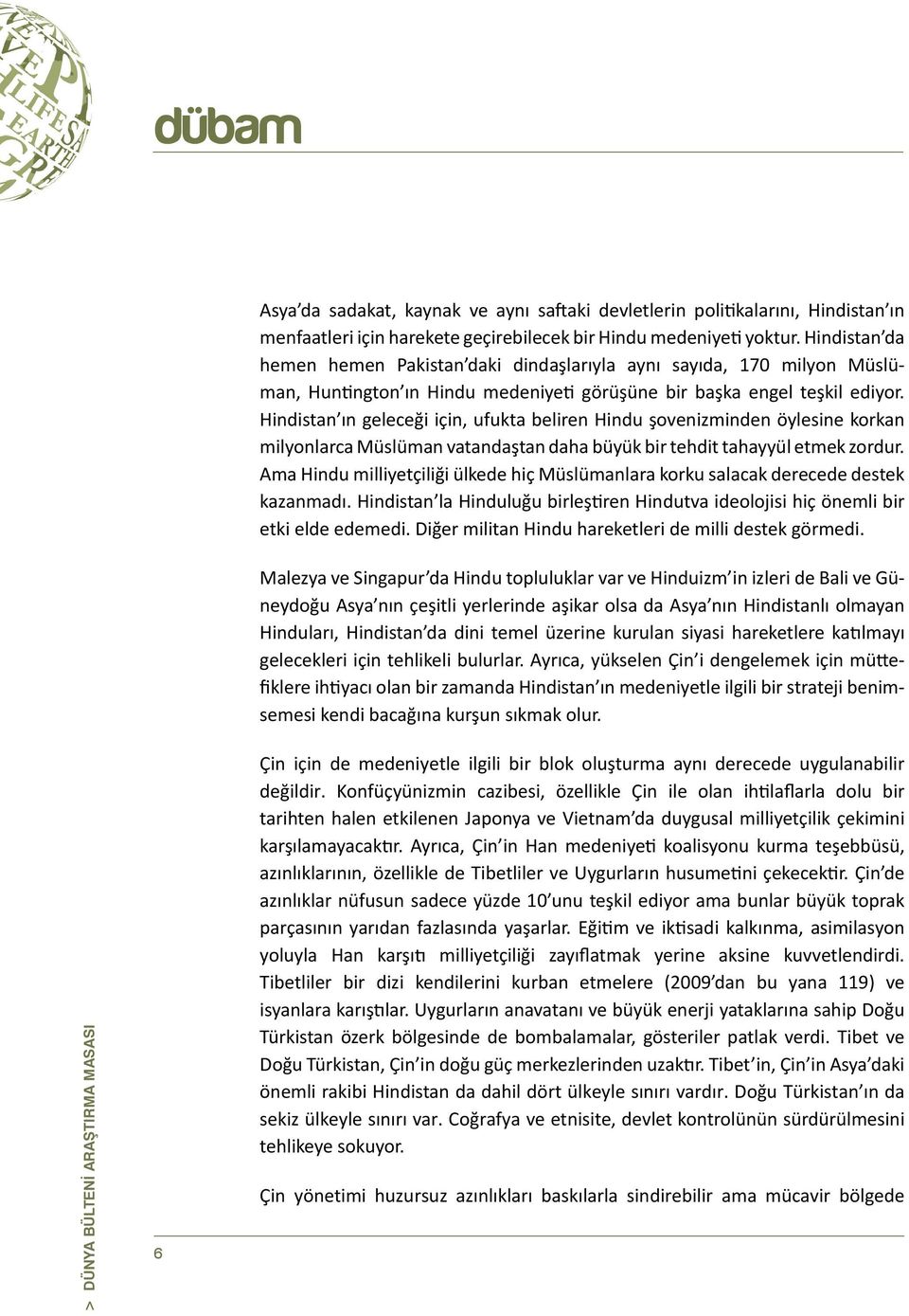 Hindistan ın geleceği için, ufukta beliren Hindu şovenizminden öylesine korkan milyonlarca Müslüman vatandaştan daha büyük bir tehdit tahayyül etmek zordur.