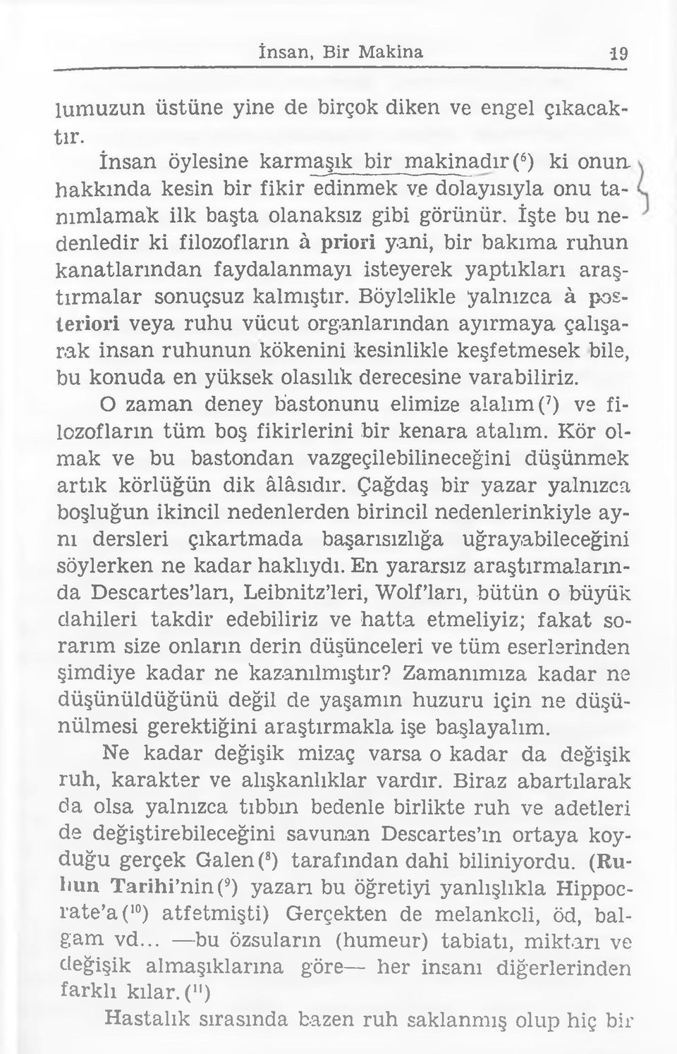 İşte bu nedenledir ki filozofların â priori yani, bir bakıma ruhun kanatlarından faydalanmayı isteyerek yaptıkları araştırm alar sonuçsuz kalmıştır.