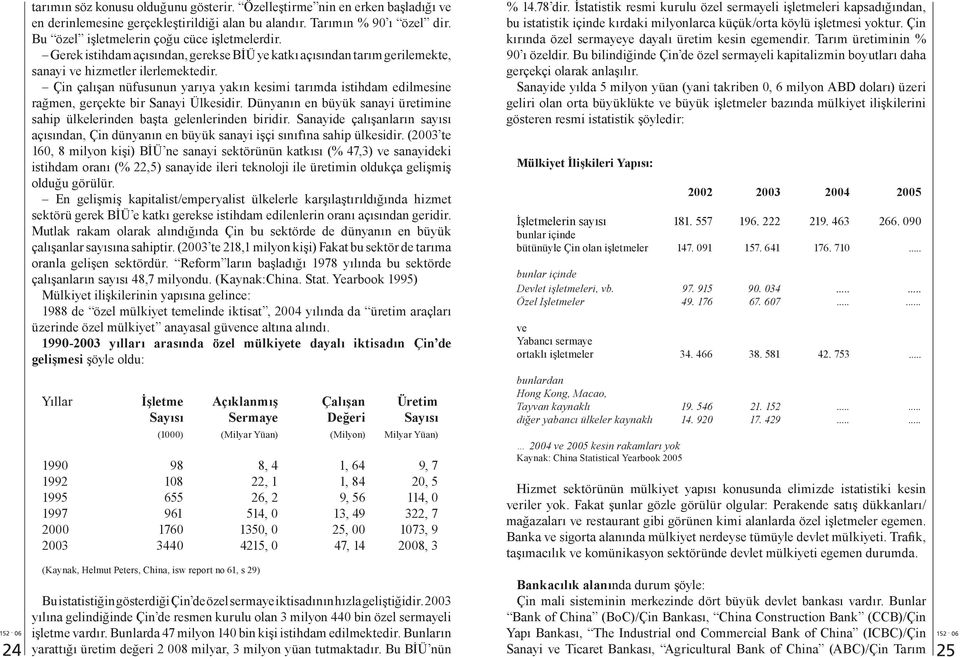 Çin çalışan nüfusunun yarıya yakın kesimi tarımda istihdam edilmesine rağmen, gerçekte bir Sanayi Ülkesidir. Dünyanın en büyük sanayi üretimine sahip ülkelerinden başta gelenlerinden biridir.