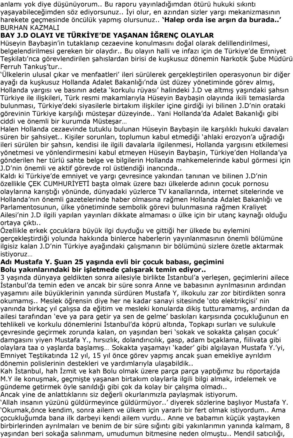 D OLAYI VE TÜRKİYE DE YAŞANAN İĞRENÇ OLAYLAR Hüseyin Baybaşin in tutaklanıp cezaevine konulmasını doğal olarak delillendirilmesi, belgelendirilmesi gereken bir olaydır.