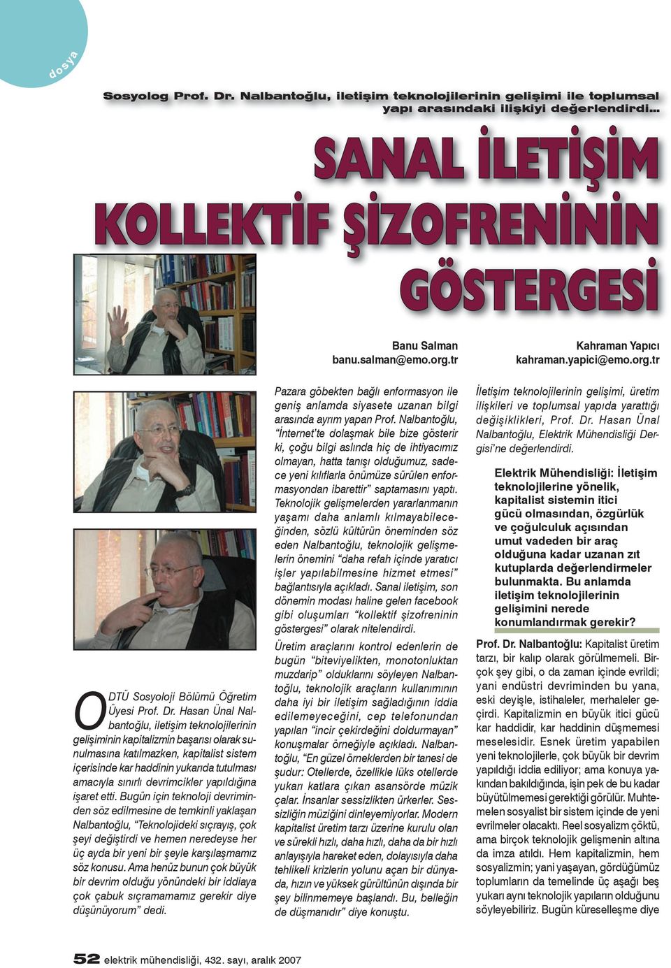 Hasan Ünal Nalbantoğlu, iletişim teknolojilerinin gelişiminin kapitalizmin başarısı olarak sunulmasına katılmazken, kapitalist sistem içerisinde kar haddinin yukarıda tutulması amacıyla sınırlı