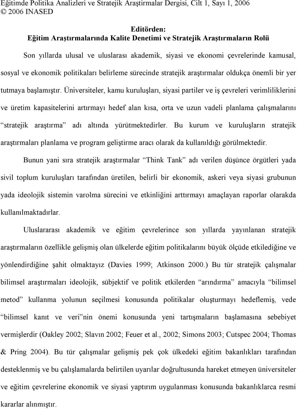 Üniversiteler, kamu kuruluşları, siyasi partiler ve iş çevreleri verimliliklerini ve üretim kapasitelerini artırmayı hedef alan kısa, orta ve uzun vadeli planlama çalışmalarını stratejik araştırma