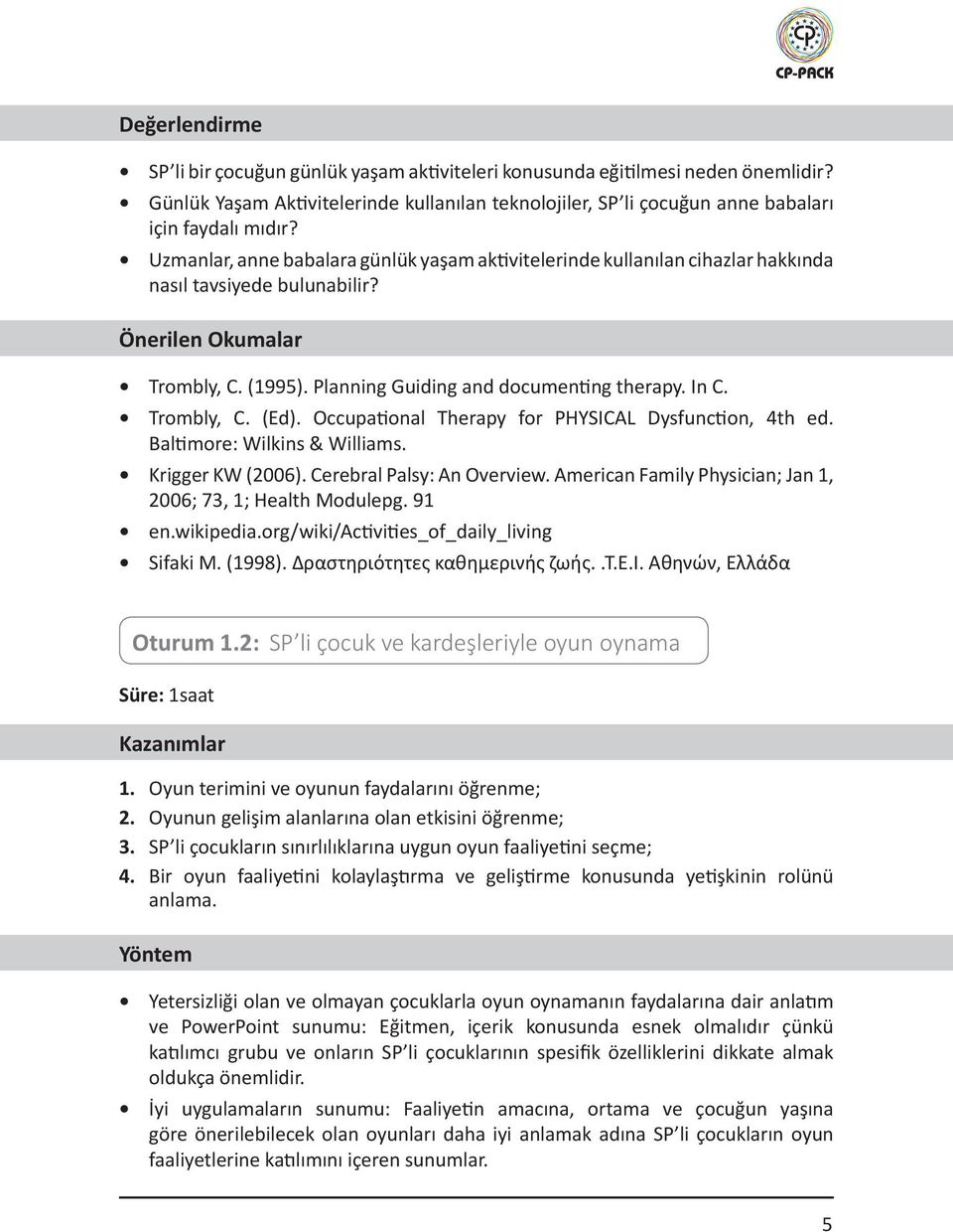 Occupational Therapy for PHYSICAL Dysfunction, 4th ed. Baltimore: Wilkins & Williams. Krigger KW (2006). Cerebral Palsy: An Overview. American Family Physician; Jan 1, 2006; 73, 1; Health Modulepg.