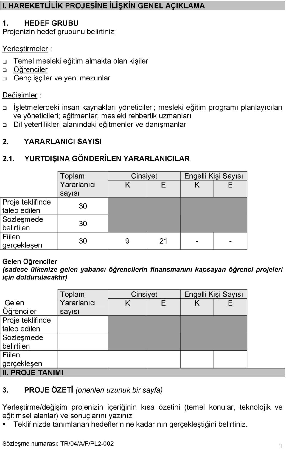 yöneticileri; mesleki eğitim programı planlayıcıları ve yöneticileri; eğitmenler; mesleki rehberlik uzmanları Dil yeterlilikleri alanındaki eğitmenler ve danışmanlar 2. YARARLANICI SAYISI 2.1.