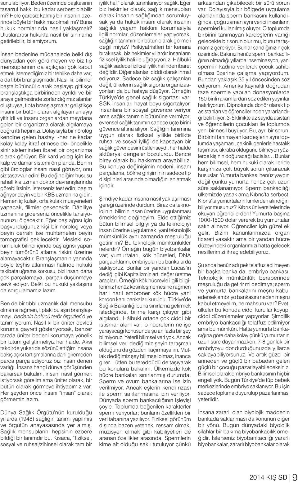 İnsan bedenine müdahalede belki dış dünyadan çok görülmeyen ve biz tıp mensuplarının da açıkçası çok kabul etmek istemediğimiz bir tehlike daha var; o da tıbbi branşlaşmadır.