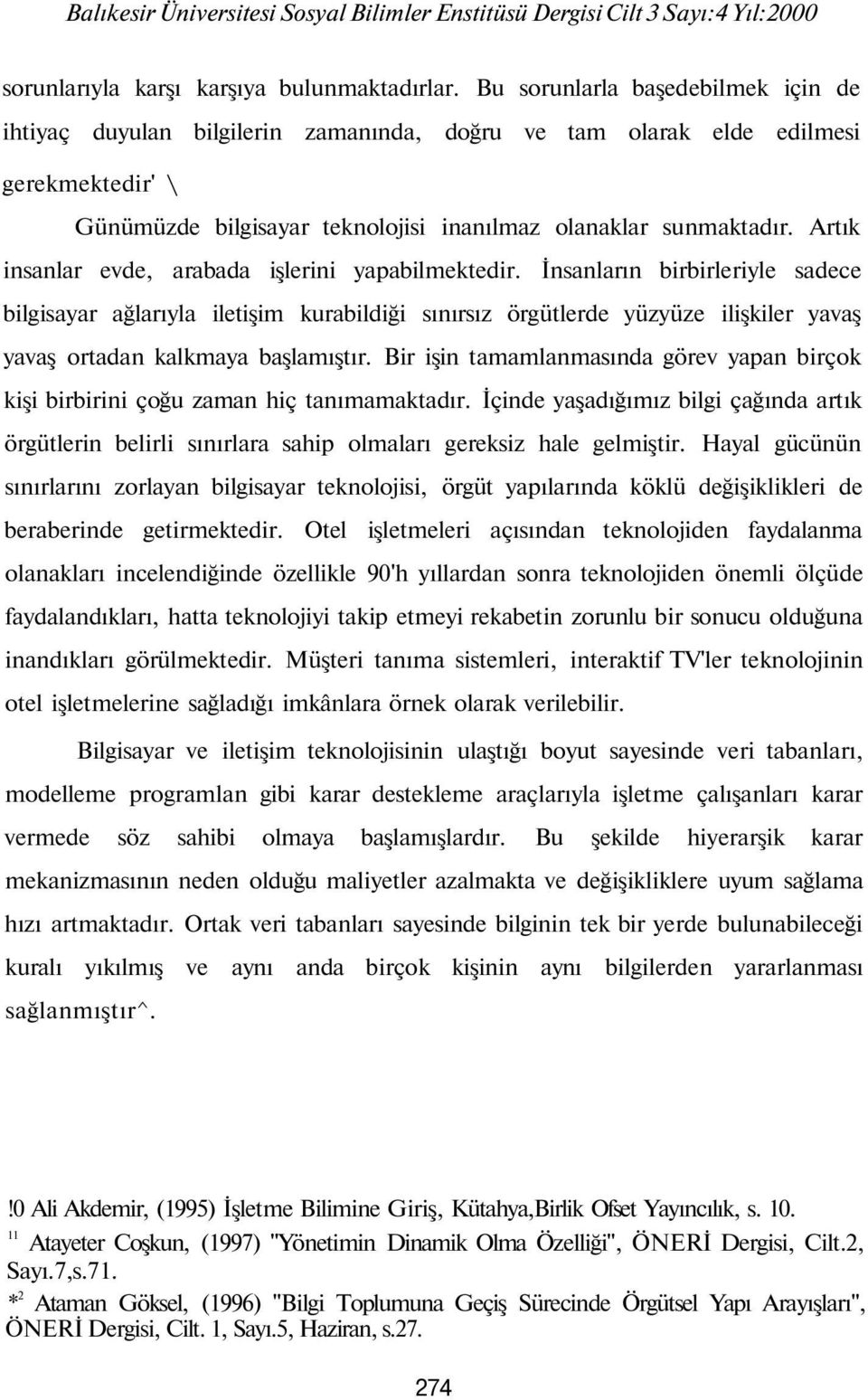 Artık insanlar evde, arabada işlerini yapabilmektedir.