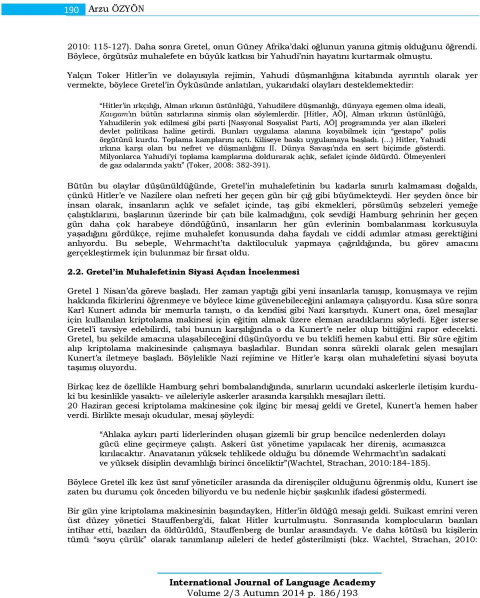 Yalçın Toker Hitler in ve dolayısıyla rejimin, Yahudi düşmanlığına kitabında ayrıntılı olarak yer vermekte, böylece Gretel in Öyküsünde anlatılan, yukarıdaki olayları desteklemektedir: Hitler in