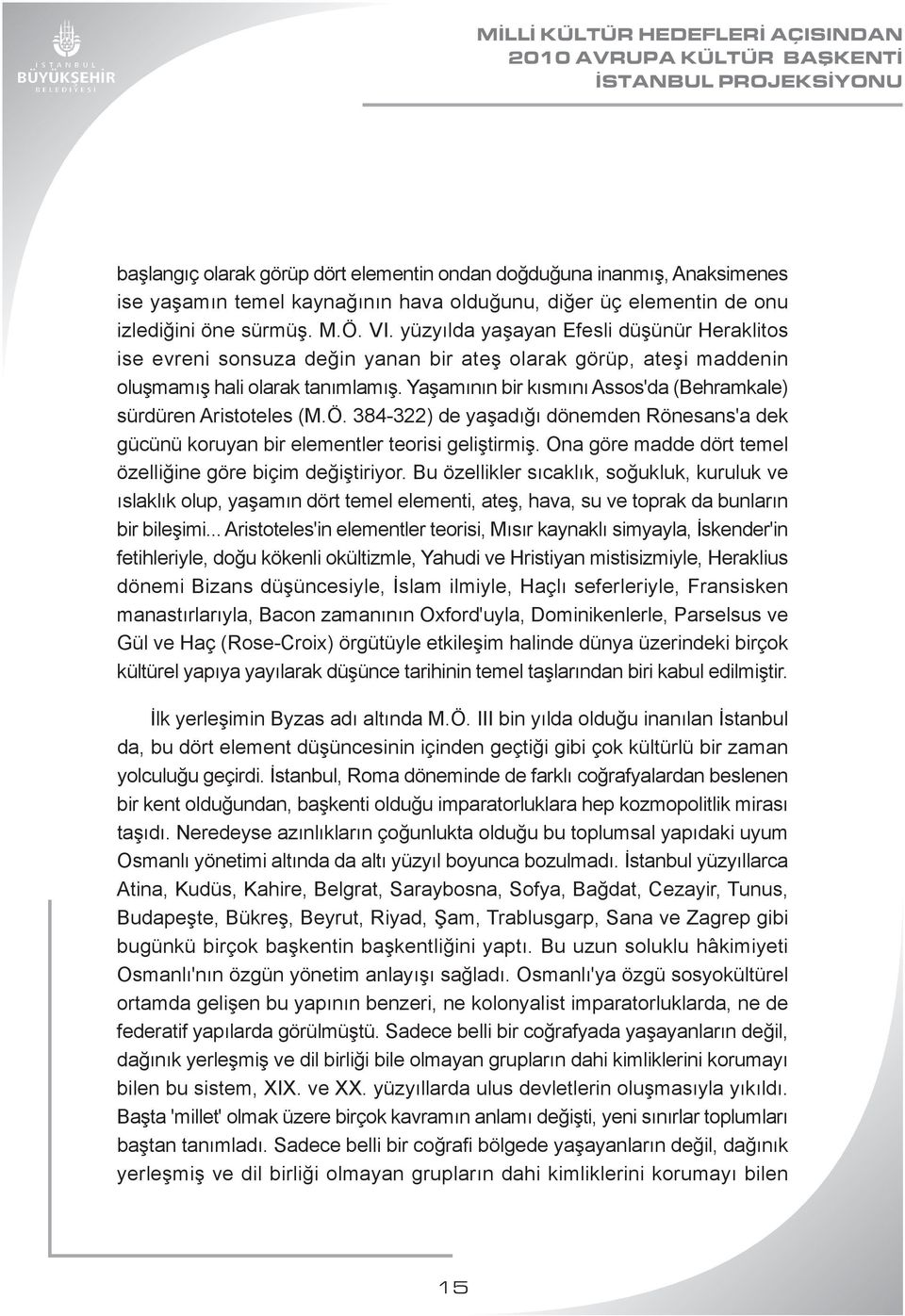 Yaşamının bir kısmını Assos'da (Behramkale) sürdüren Aristoteles (M.Ö. 384-322) de yaşadığı dönemden Rönesans'a dek gücünü koruyan bir elementler teorisi geliştirmiş.