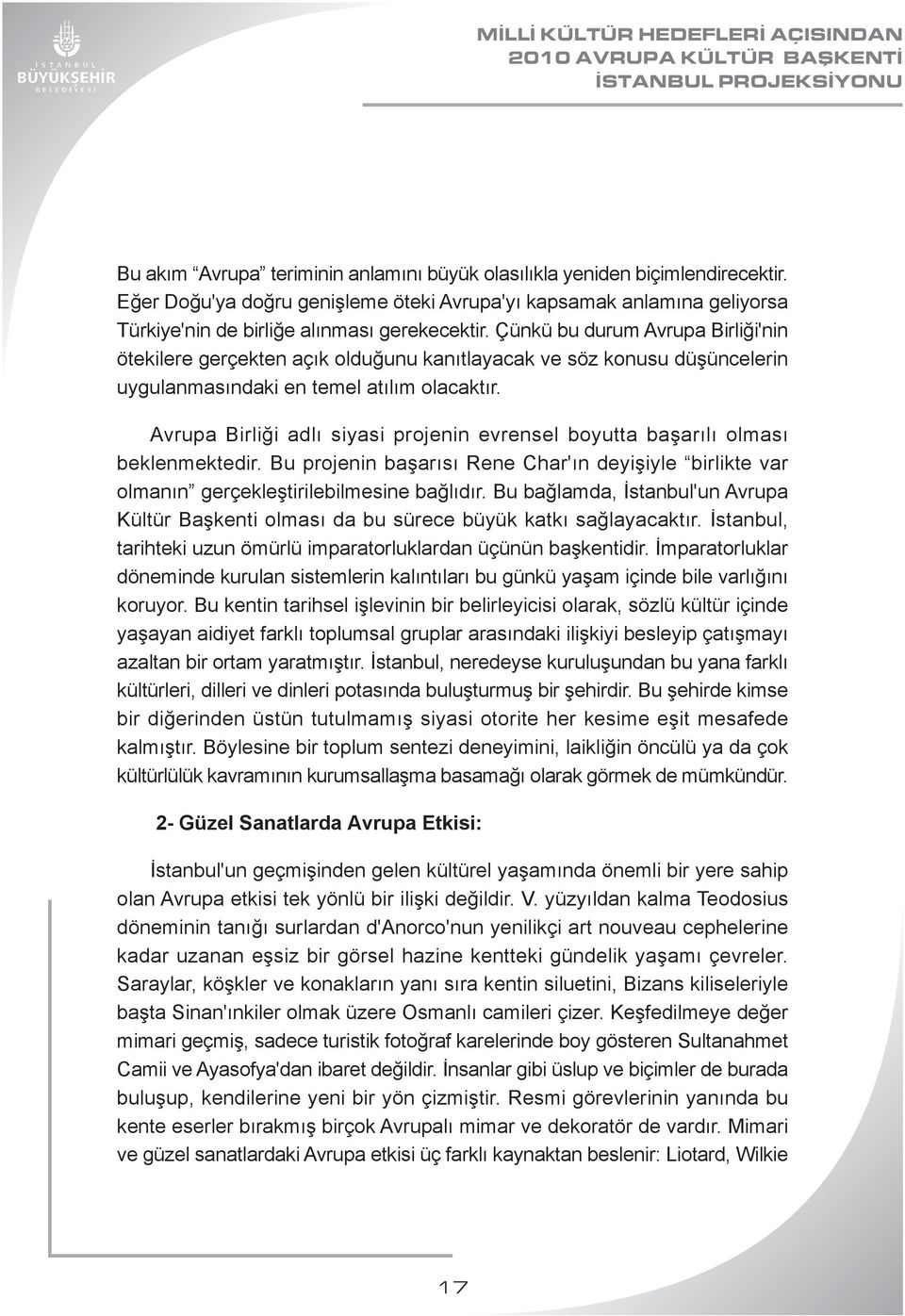 Avrupa Birliği adlı siyasi projenin evrensel boyutta başarılı olması beklenmektedir. Bu projenin başarısı Rene Char'ın deyişiyle birlikte var olmanın gerçekleştirilebilmesine bağlıdır.