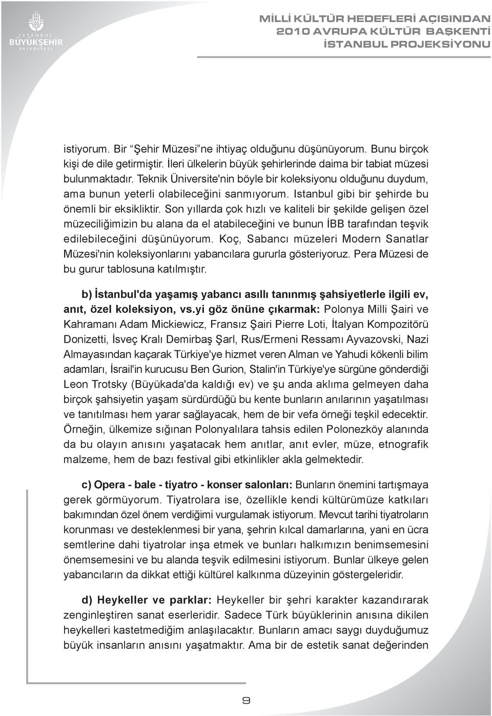 Son yıllarda çok hızlı ve kaliteli bir şekilde gelişen özel müzeciliğimizin bu alana da el atabileceğini ve bunun İBB tarafından teşvik edilebileceğini düşünüyorum.