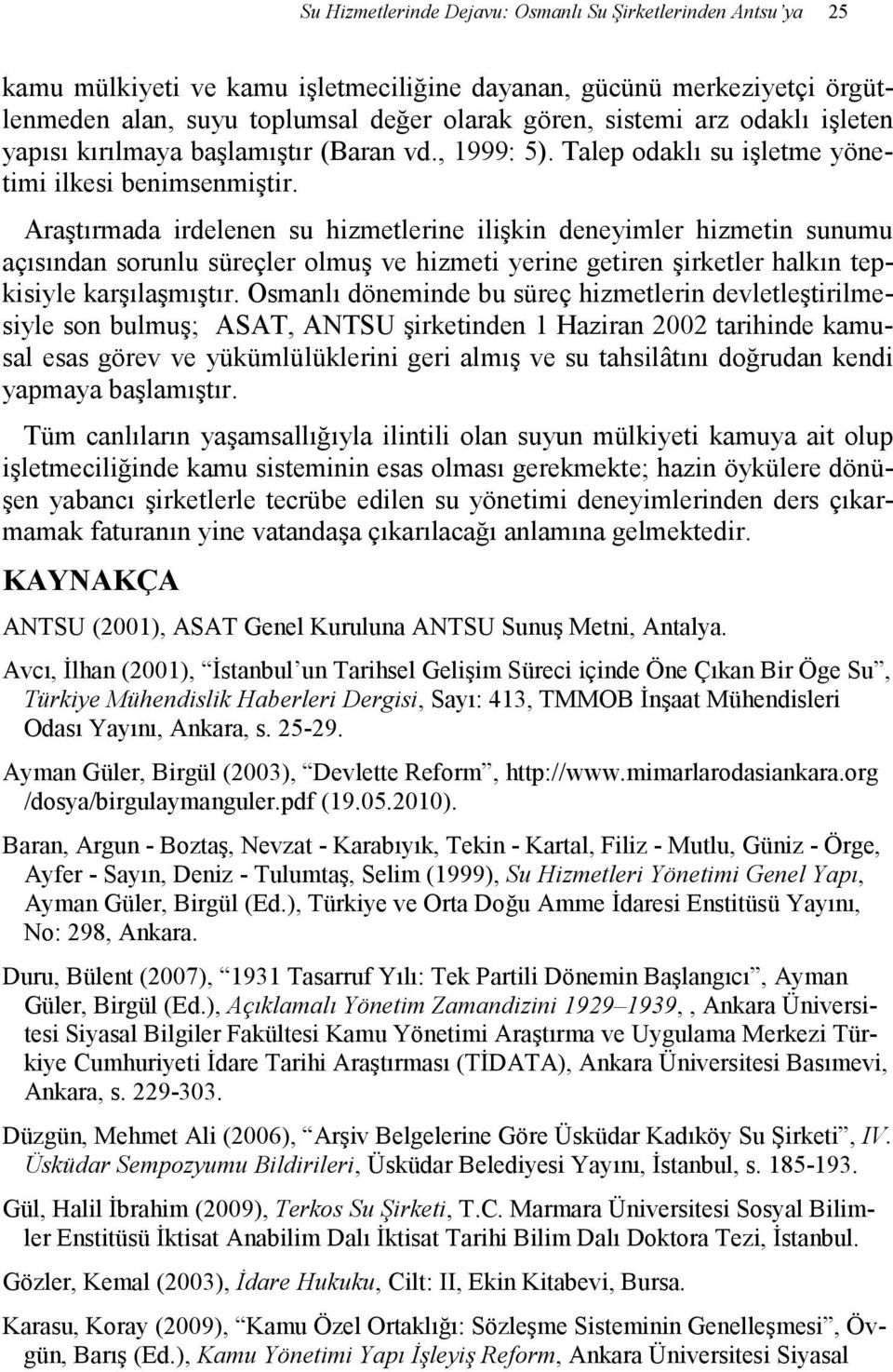 Araştırmada irdelenen su hizmetlerine ilişkin deneyimler hizmetin sunumu açısından sorunlu süreçler olmuş ve hizmeti yerine getiren şirketler halkın tepkisiyle karşılaşmıştır.