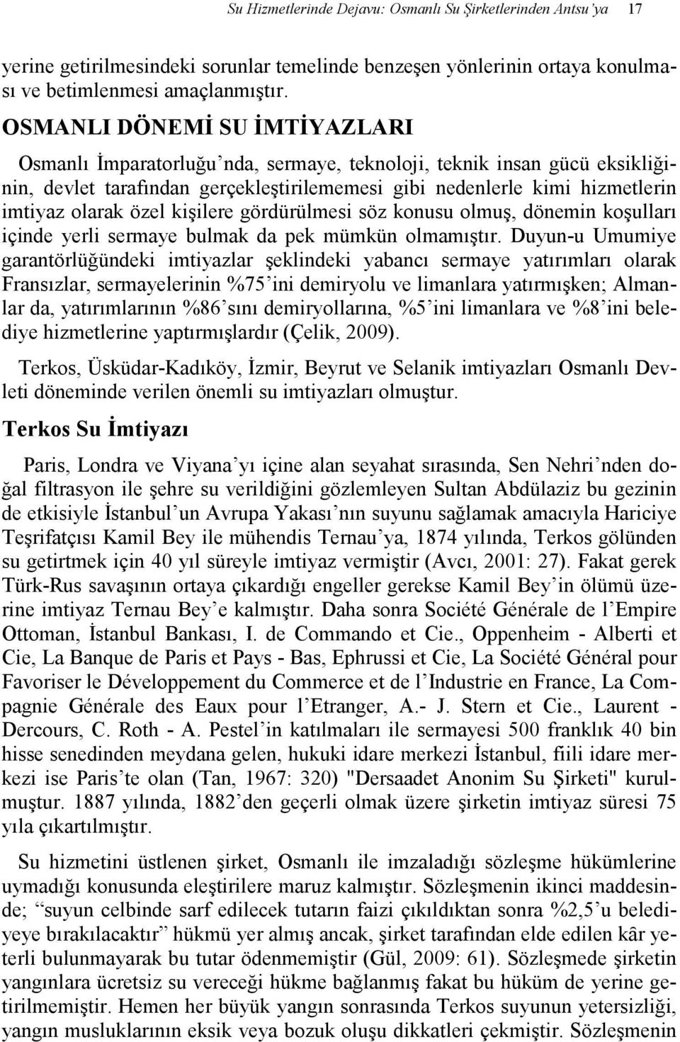 özel kişilere gördürülmesi söz konusu olmuş, dönemin koşulları içinde yerli sermaye bulmak da pek mümkün olmamıştır.