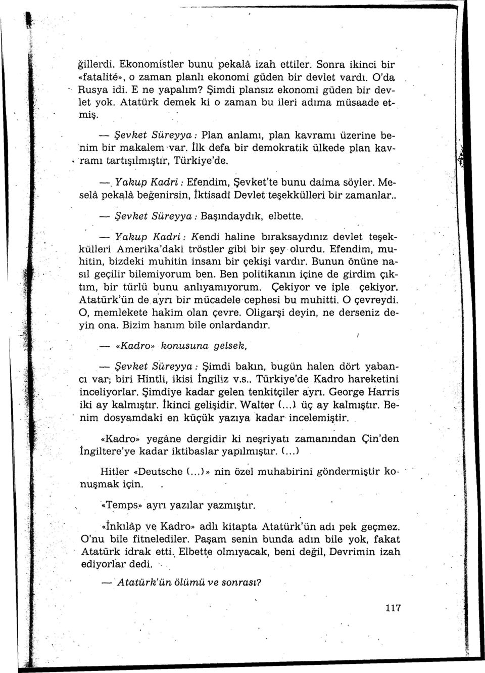 İlk defa bir demokratik ülkede plan kav, ramı tartışılmıştır, Türkiye'de. -.Yakup Kadri: Efendim, Şevket'te bunu daima söyler. Mesela pekala beğenirsin, İktisadi Devletteşekkülleri bir zamanlar.